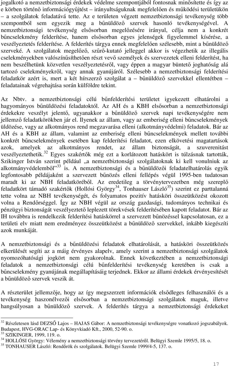 A nemzetbiztonsági tevékenység elsősorban megelőzésére irányul, célja nem a konkrét bűncselekmény felderítése, hanem elsősorban egyes jelenségek figyelemmel kísérése, a veszélyeztetés felderítése.