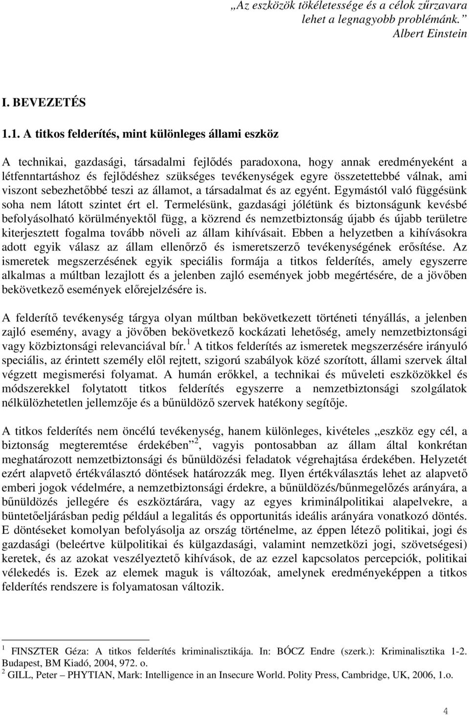 összetettebbé válnak, ami viszont sebezhetőbbé teszi az államot, a társadalmat és az egyént. Egymástól való függésünk soha nem látott szintet ért el.