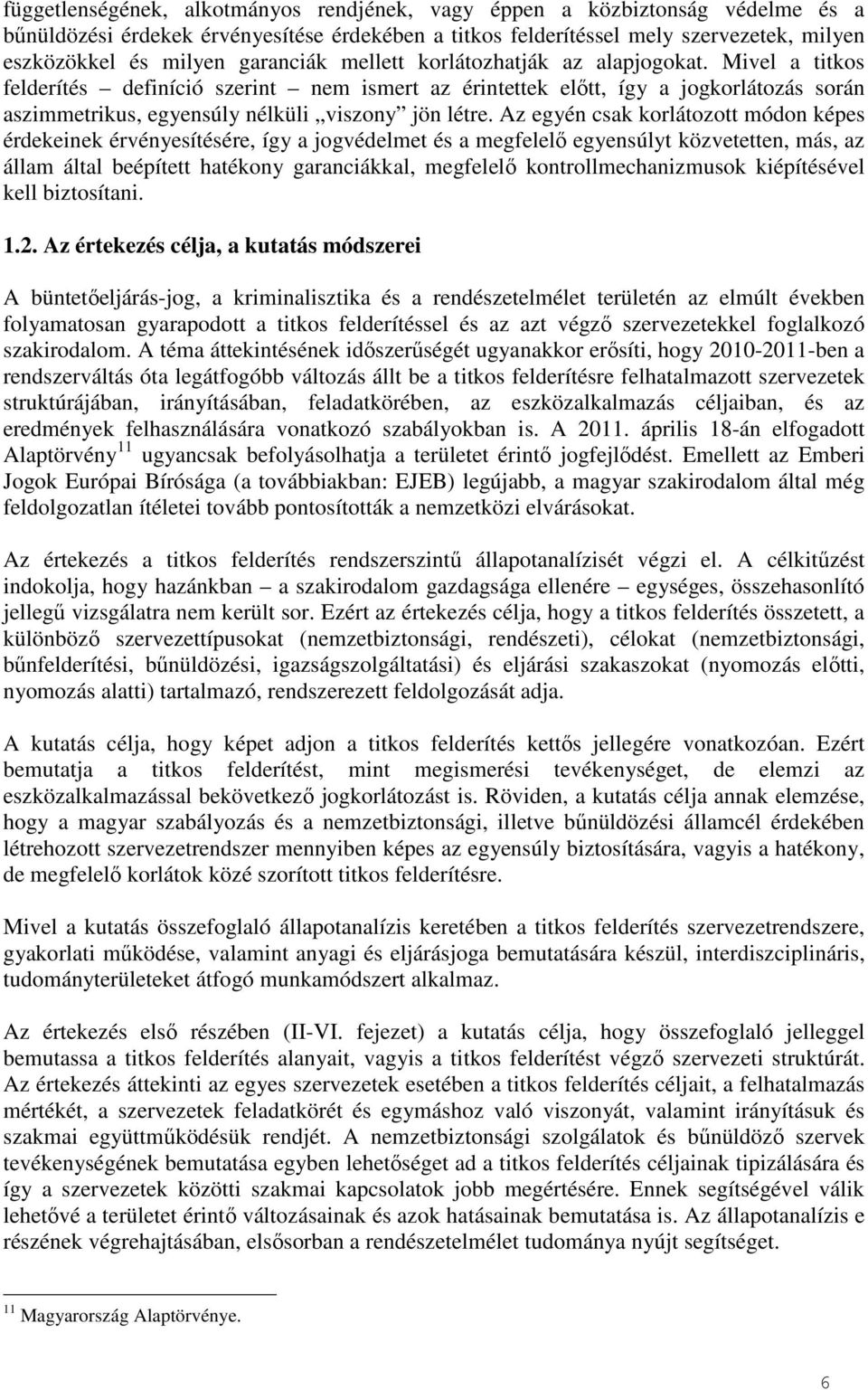 Mivel a titkos felderítés definíció szerint nem ismert az érintettek előtt, így a jogkorlátozás során aszimmetrikus, egyensúly nélküli viszony jön létre.