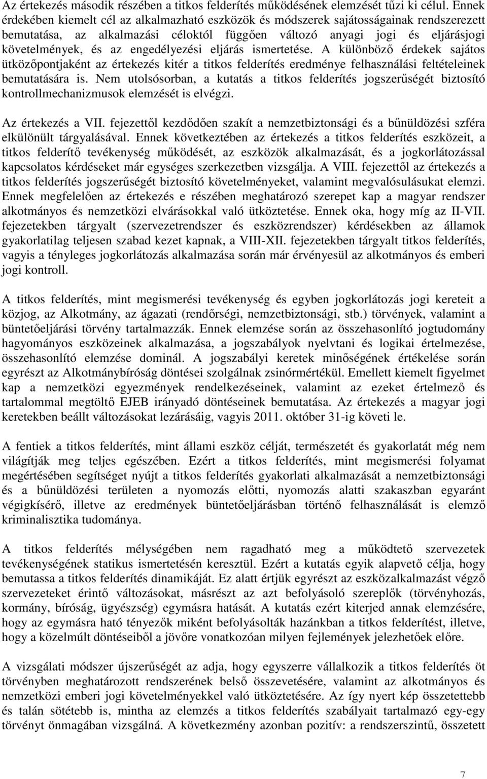 engedélyezési eljárás ismertetése. A különböző érdekek sajátos ütközőpontjaként az értekezés kitér a titkos felderítés eredménye felhasználási feltételeinek bemutatására is.