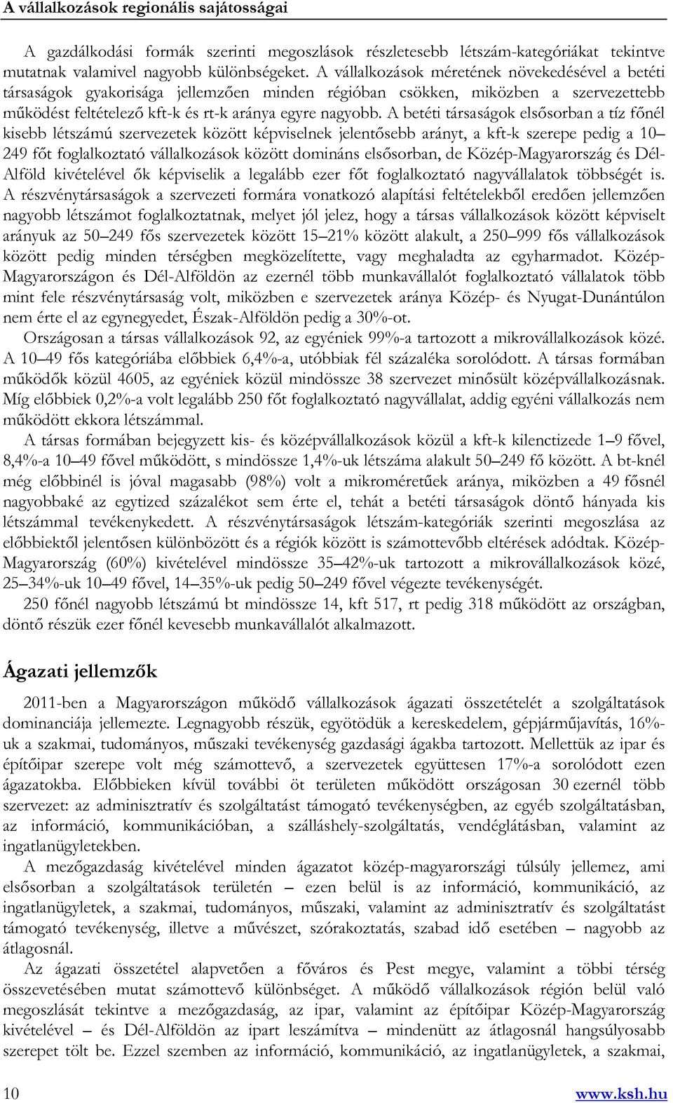 A betéti társaságok elsősorban a tíz főnél kisebb létszámú szervezetek között képviselnek jelentősebb arányt, a kft-k szerepe pedig a 10 249 főt foglalkoztató vállalkozások között domináns