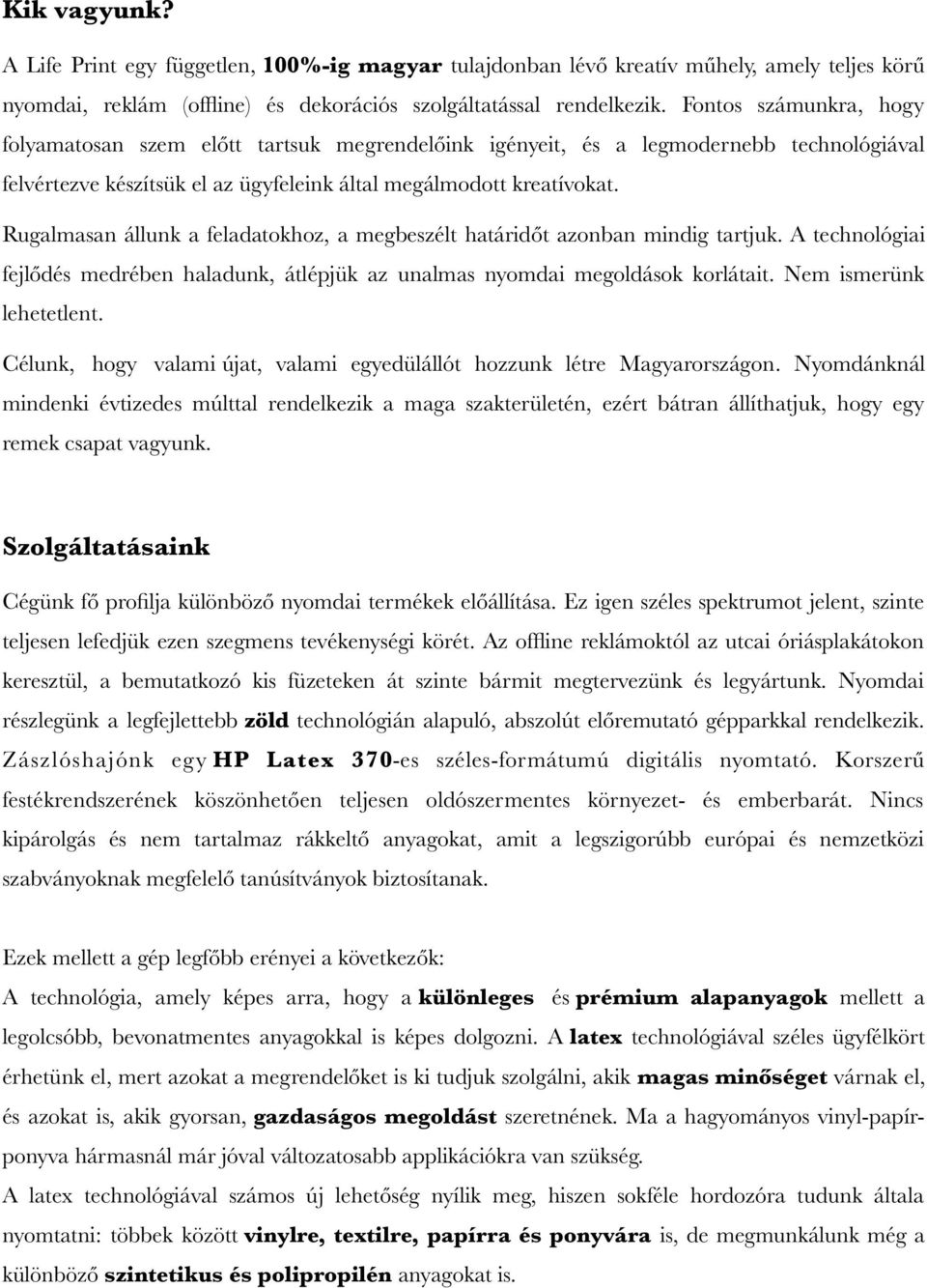 Rugalmasan állunk a feladatokhoz, a megbeszélt határidőt azonban mindig tartjuk. A technológiai fejlődés medrében haladunk, átlépjük az unalmas nyomdai megoldások korlátait. Nem ismerünk lehetetlent.