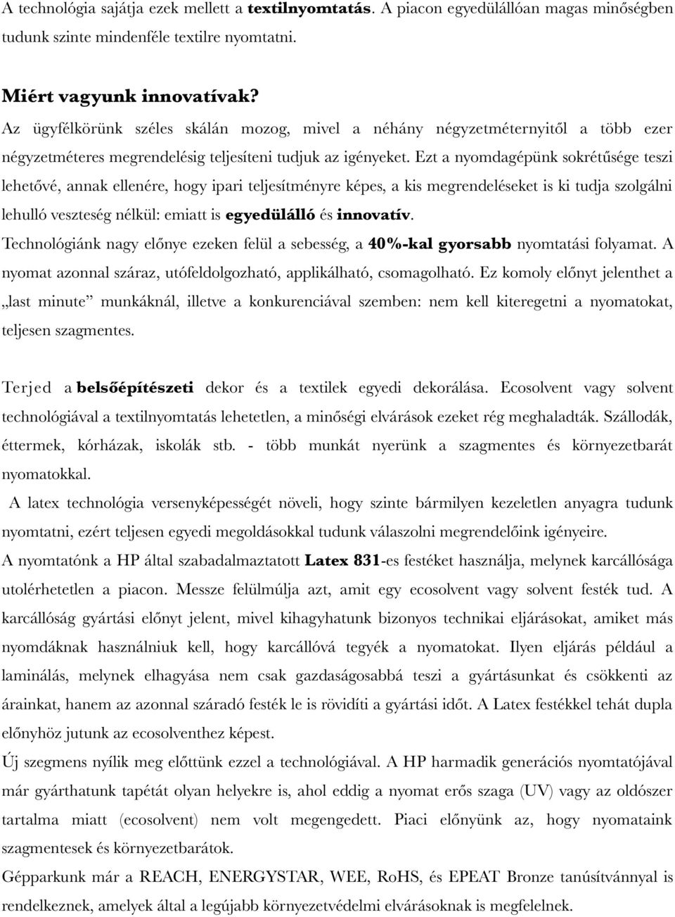 Ezt a nyomdagépünk sokrétűsége teszi lehetővé, annak ellenére, hogy ipari teljesítményre képes, a kis megrendeléseket is ki tudja szolgálni lehulló veszteség nélkül: emiatt is egyedülálló és