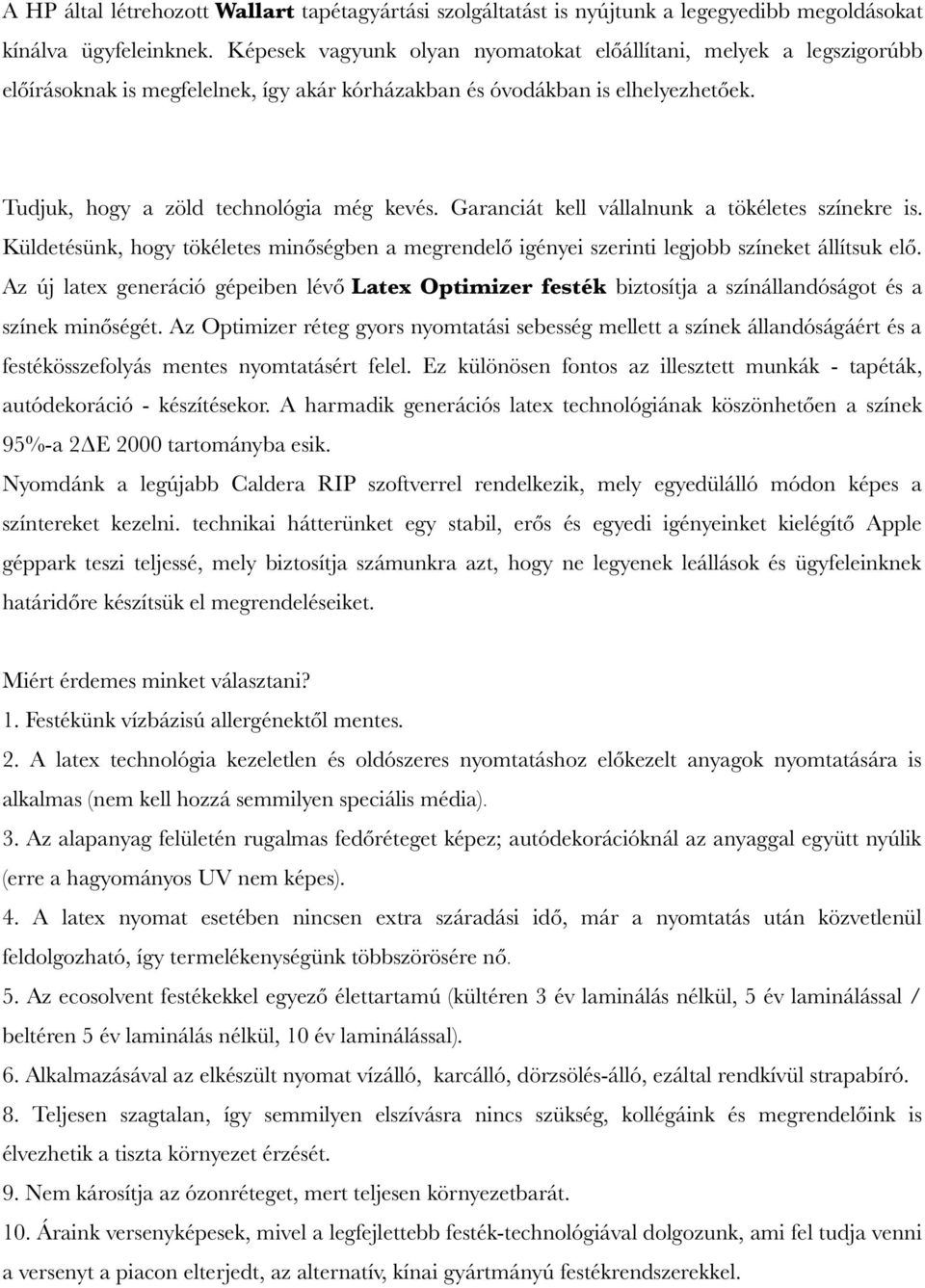 Garanciát kell vállalnunk a tökéletes színekre is. Küldetésünk, hogy tökéletes minőségben a megrendelő igényei szerinti legjobb színeket állítsuk elő.