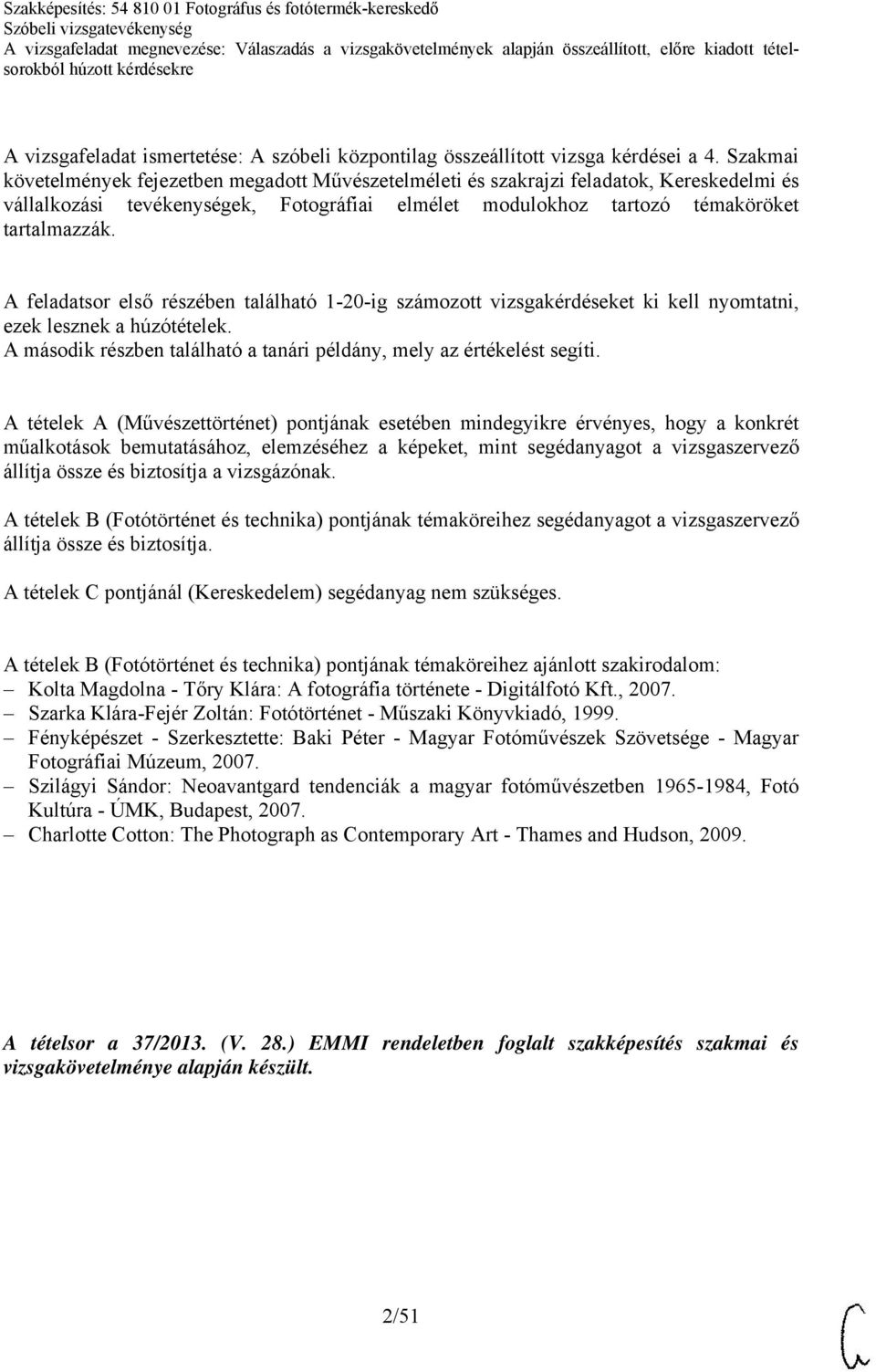 A feladatsor első részében található 1-20-ig számozott vizsgakérdéseket ki kell nyomtatni, ezek lesznek a húzótételek. A második részben található a tanári példány, mely az értékelést segíti.