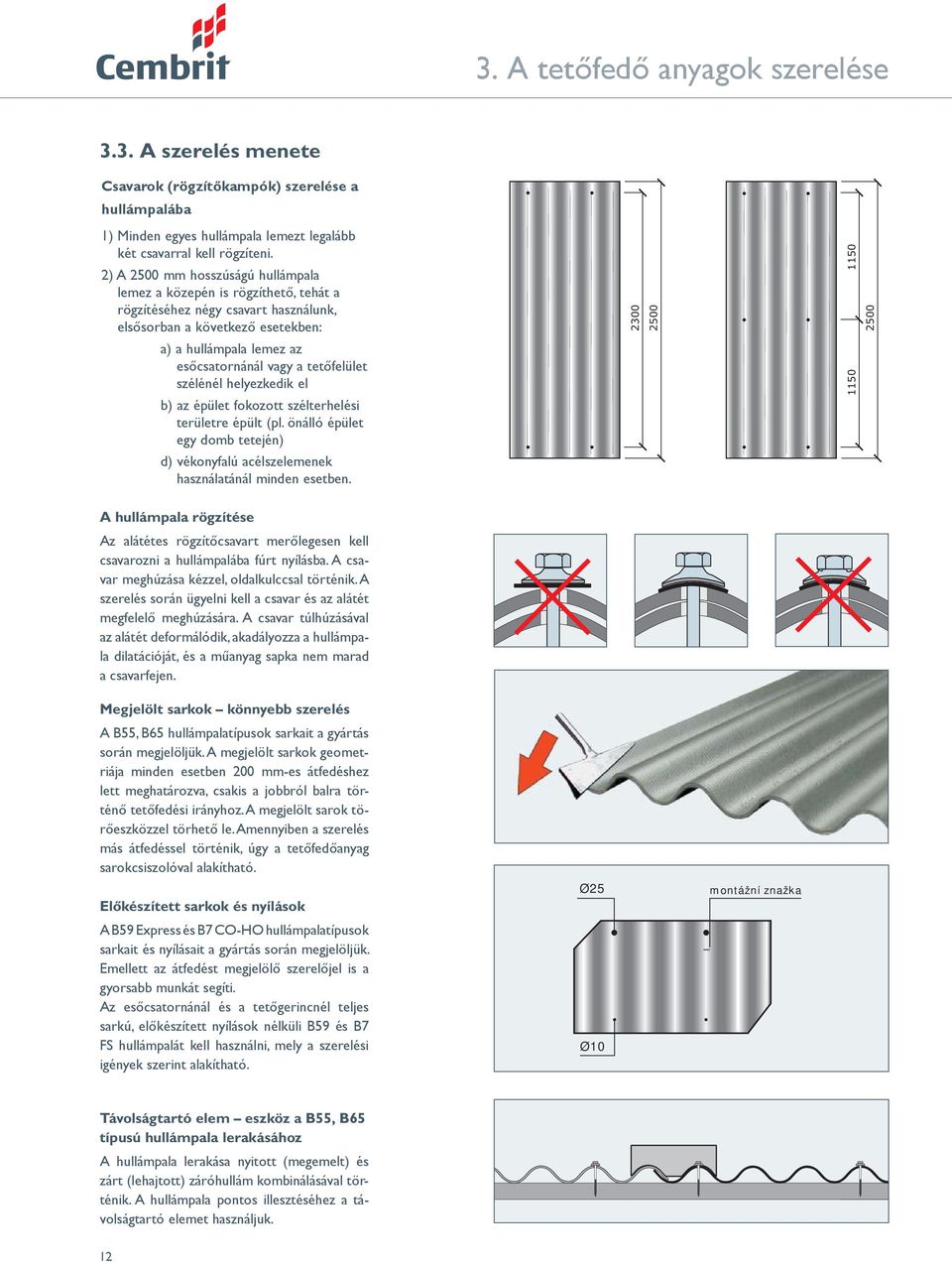 tetőfelület szélénél helyezkedik el b) az épület fokozott szélterhelési területre épült (pl. önálló épület egy domb tetején) d) vékonyfalú acélszelemenek használatánál minden esetben.