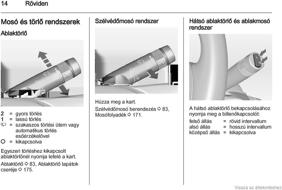 lefelé a kart. Ablaktörlő 3 83, Ablaktörlő lapátok cseréje 3 175. Húzza meg a kart. Szélvédőmosó berendezés 3 83, Mosófolyadék 3 171.