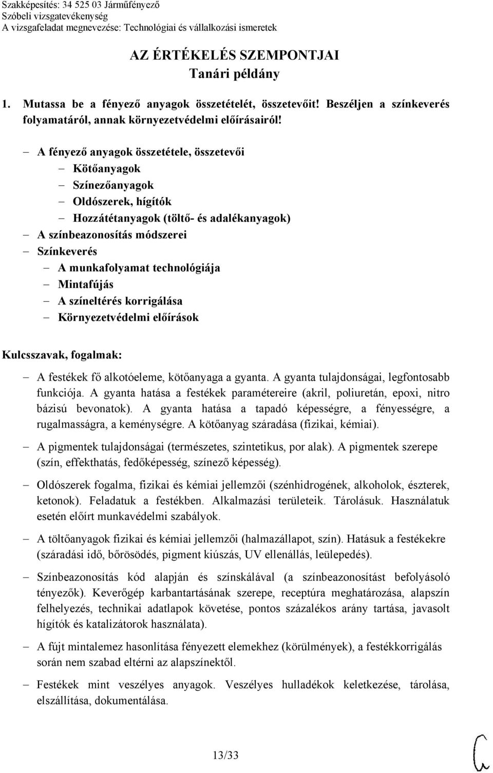 technológiája Mintafújás A színeltérés korrigálása Környezetvédelmi előírások A festékek fő alkotóeleme, kötőanyaga a gyanta. A gyanta tulajdonságai, legfontosabb funkciója.