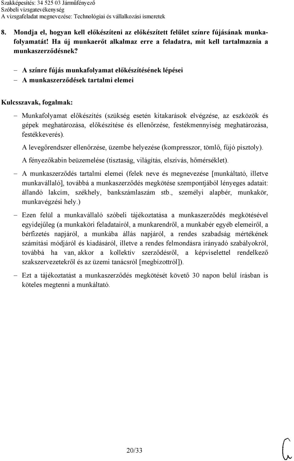 előkészítése és ellenőrzése, festékmennyiség meghatározása, festékkeverés). A levegőrendszer ellenőrzése, üzembe helyezése (kompresszor, tömlő, fújó pisztoly).