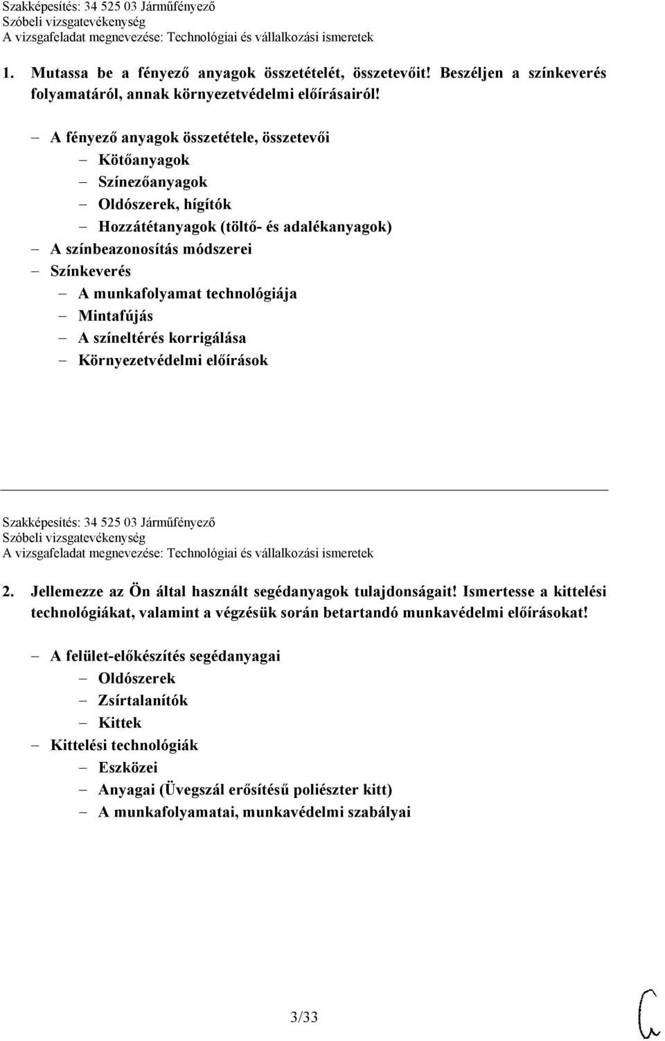 technológiája Mintafújás A színeltérés korrigálása Környezetvédelmi előírások Szakképesítés: 34 525 03 Járműfényező 2. Jellemezze az Ön által használt segédanyagok tulajdonságait!