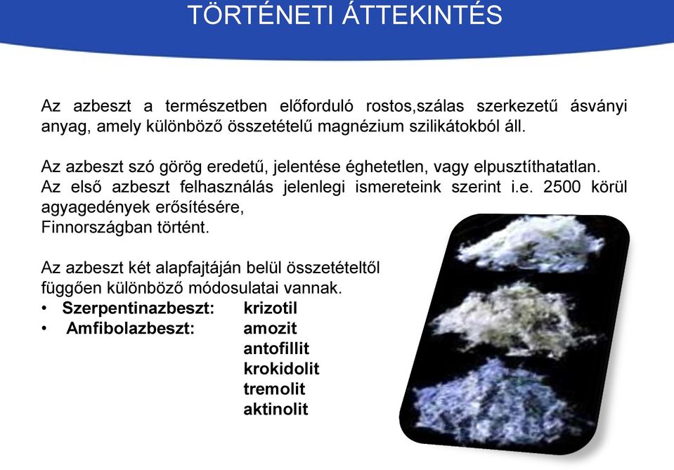 Az első azbeszt felhasználás jelenlegi ismereteink szerint i.e. 2500 körül agyagedények erősítésére, Finnországban történt.