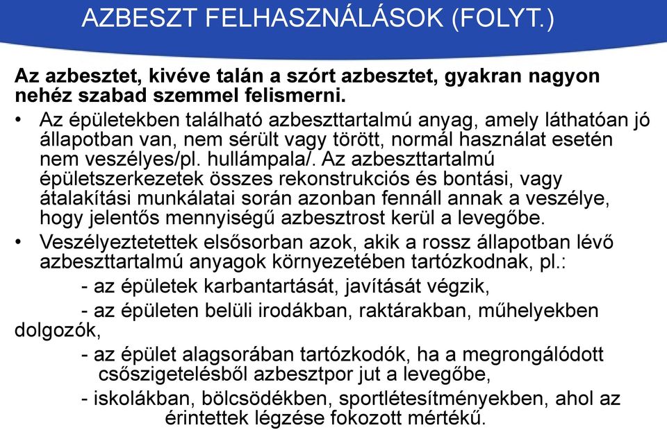 Az azbeszttartalmú épületszerkezetek összes rekonstrukciós és bontási, vagy átalakítási munkálatai során azonban fennáll annak a veszélye, hogy jelentős mennyiségű azbesztrost kerül a levegőbe.