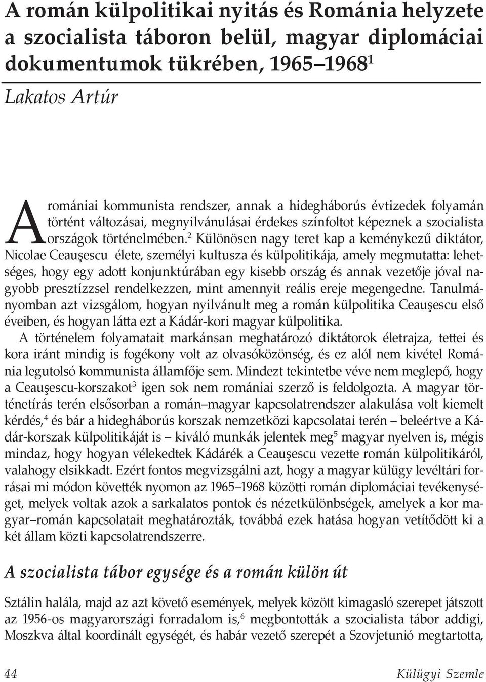 2 Különösen nagy teret kap a keménykezű diktátor, Nicolae Ceauşescu élete, személyi kultusza és külpolitikája, amely megmutatta: lehetséges, hogy egy adott konjunktúrában egy kisebb ország és annak