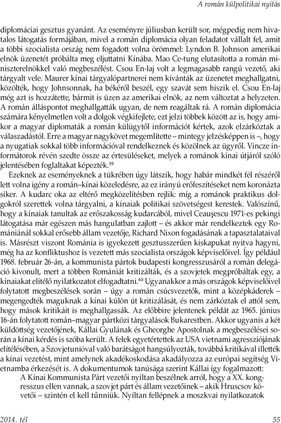 Lyndon B. Johnson amerikai elnök üzenetét próbálta meg eljuttatni Kínába. Mao Ce-tung elutasította a román miniszterelnökkel való megbeszélést.