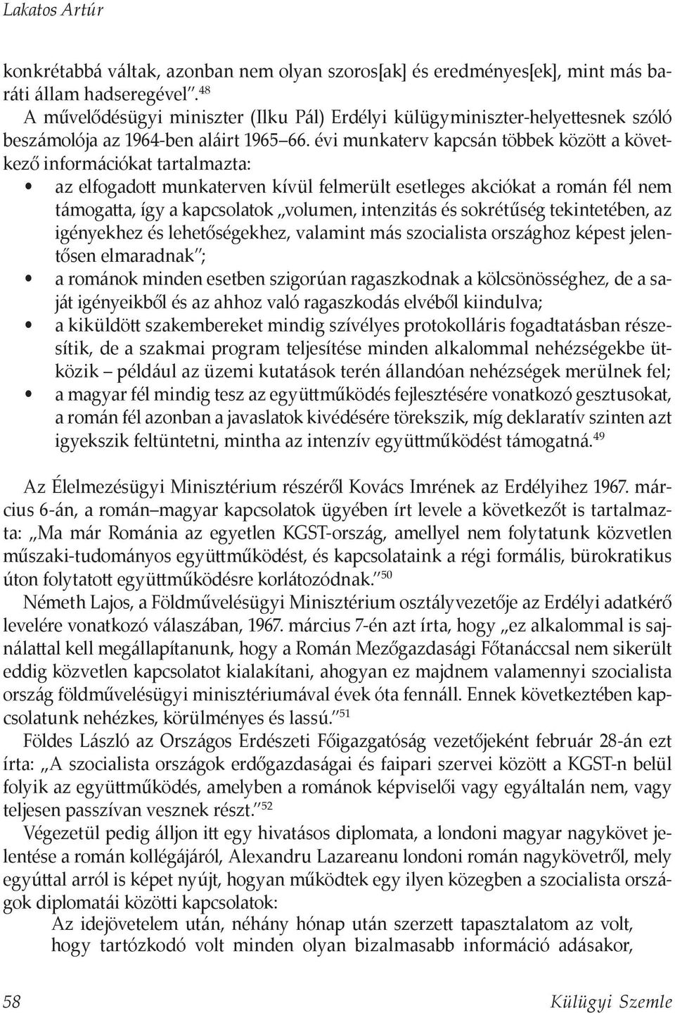 évi munkaterv kapcsán többek között a következő információkat tartalmazta: az elfogadott munkaterven kívül felmerült esetleges akciókat a román fél nem támogatta, így a kapcsolatok volumen,