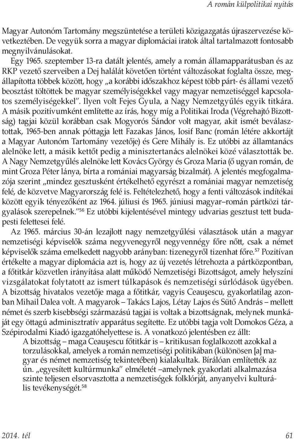 szeptember 13-ra datált jelentés, amely a román államapparátusban és az RKP vezető szerveiben a Dej halálát követően történt változásokat foglalta össze, megállapította többek között, hogy a korábbi