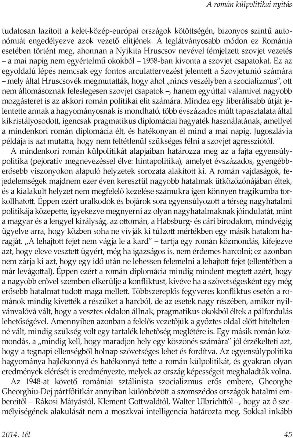 Ez az egyoldalú lépés nemcsak egy fontos arculattervezést jelentett a Szovjetunió számára mely által Hruscsovék megmutatták, hogy ahol nincs veszélyben a szocializmus, ott nem állomásoznak