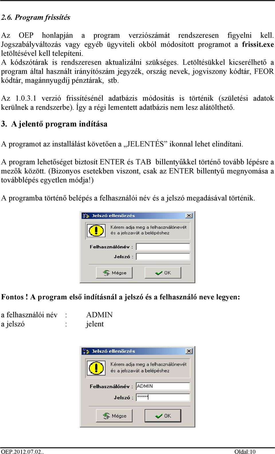 Letöltésükkel kicserélhető a program által használt irányítószám jegyzék, ország nevek, jogviszony kódtár, FEOR kódtár, magánnyugdíj pénztárak, stb. Az 1.0.3.