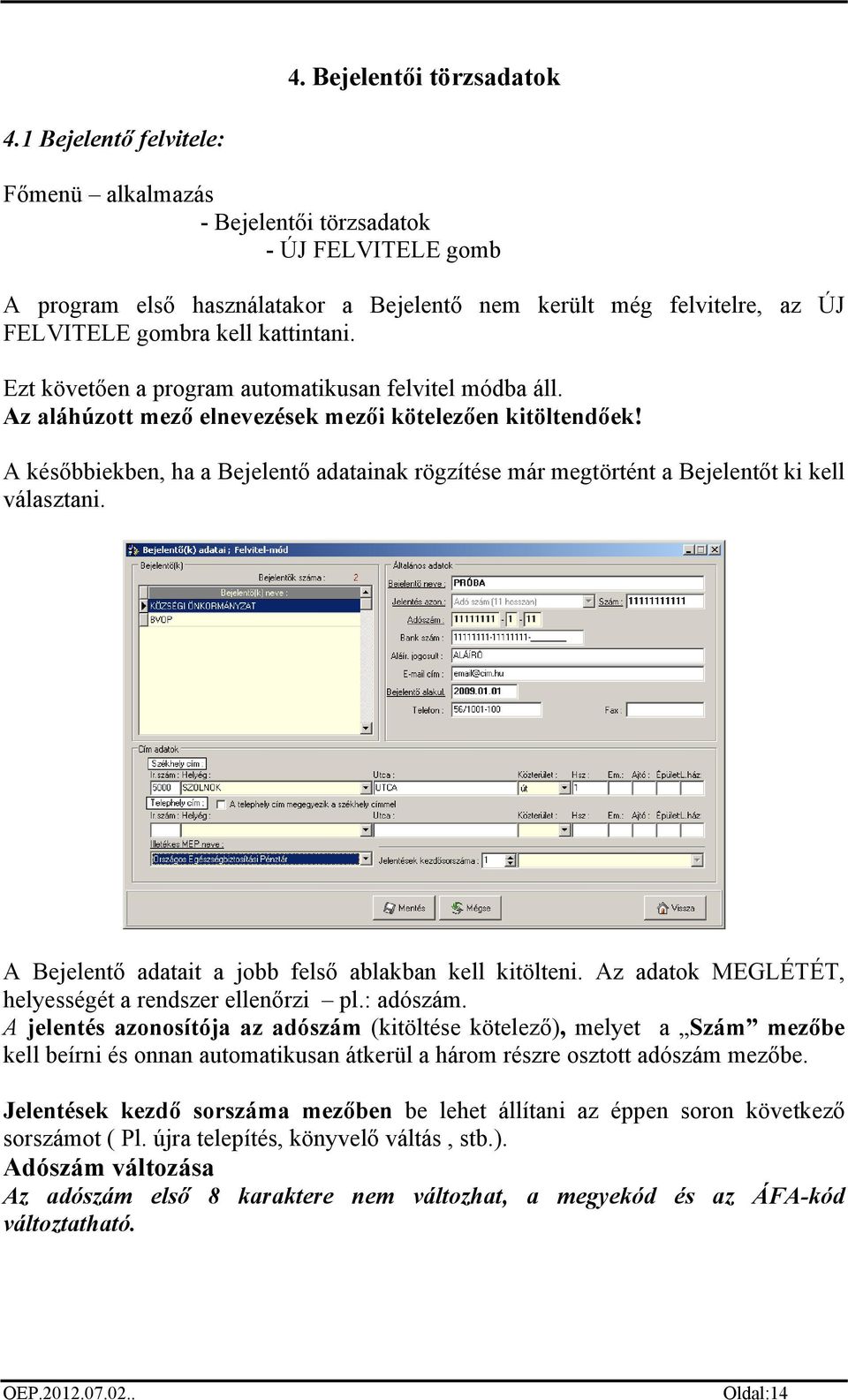 Ezt követően a program automatikusan felvitel módba áll. Az aláhúzott mező elnevezések mezői kötelezően kitöltendőek!