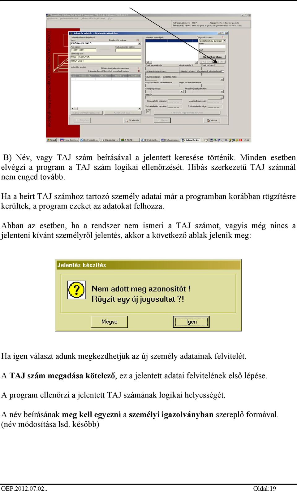 Abban az esetben, ha a rendszer nem ismeri a TAJ számot, vagyis még nincs a jelenteni kívánt személyről jelentés, akkor a következő ablak jelenik meg: Ha igen választ adunk megkezdhetjük az új