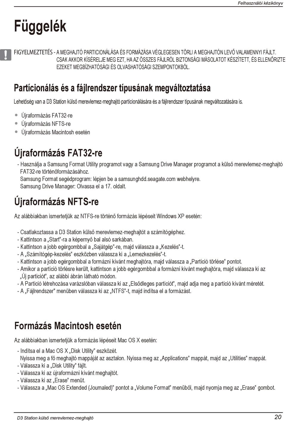 Partícionálás és a fájlrendszer típusának megváltoztatása Lehetőség van a partícionálására és a fájlrendszer típusának megváltozatására is.