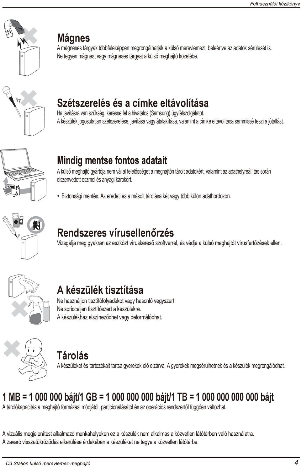 A készülék jogosulatlan szétszerelése, javítása vagy átalakítása, valamint a címke eltávolítása semmissé teszi a jótállást.