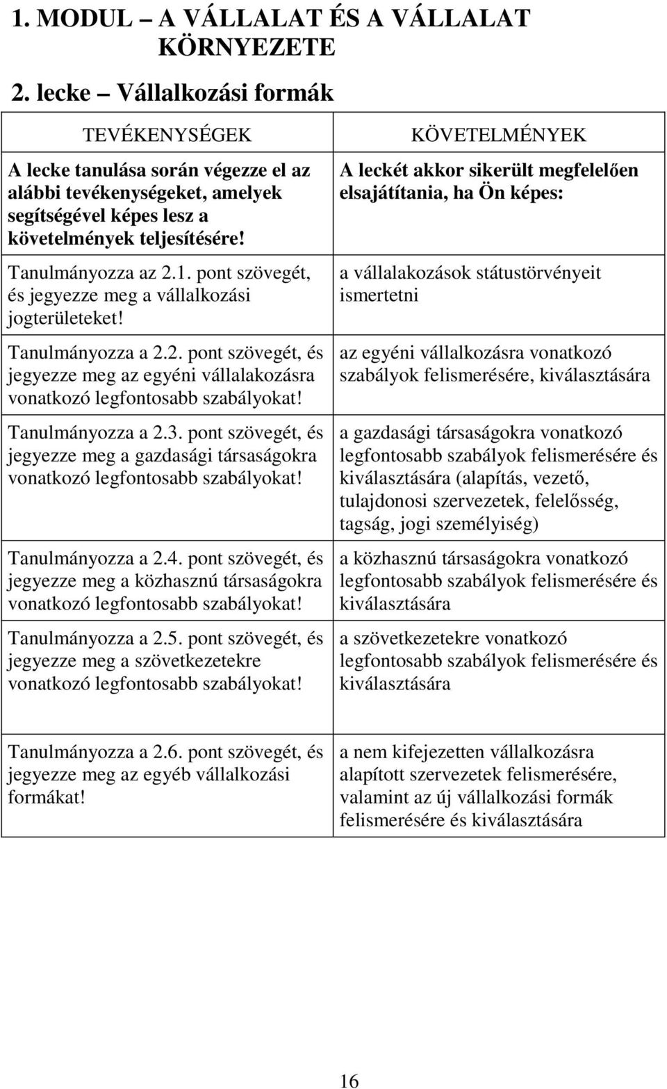 pont szövegét, és jegyezze meg a vállalkozási jogterületeket! Tanulmányozza a 2.2. pont szövegét, és jegyezze meg az egyéni vállalakozásra vonatkozó legfontosabb szabályokat! Tanulmányozza a 2.3.