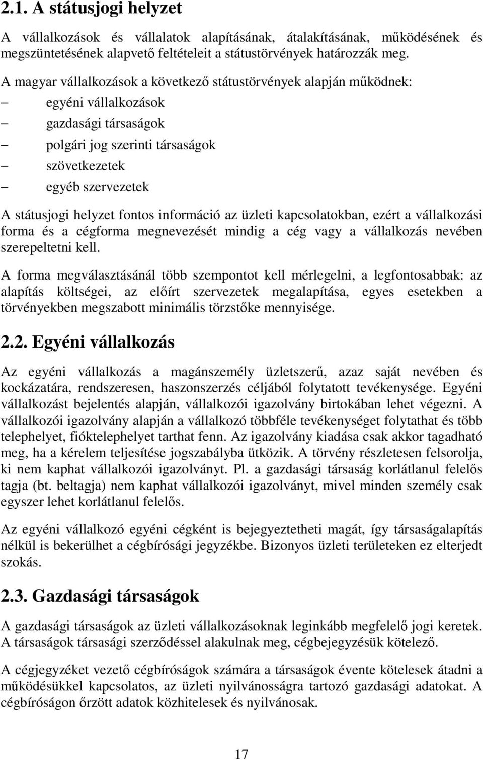 fontos információ az üzleti kapcsolatokban, ezért a vállalkozási forma és a cégforma megnevezését mindig a cég vagy a vállalkozás nevében szerepeltetni kell.