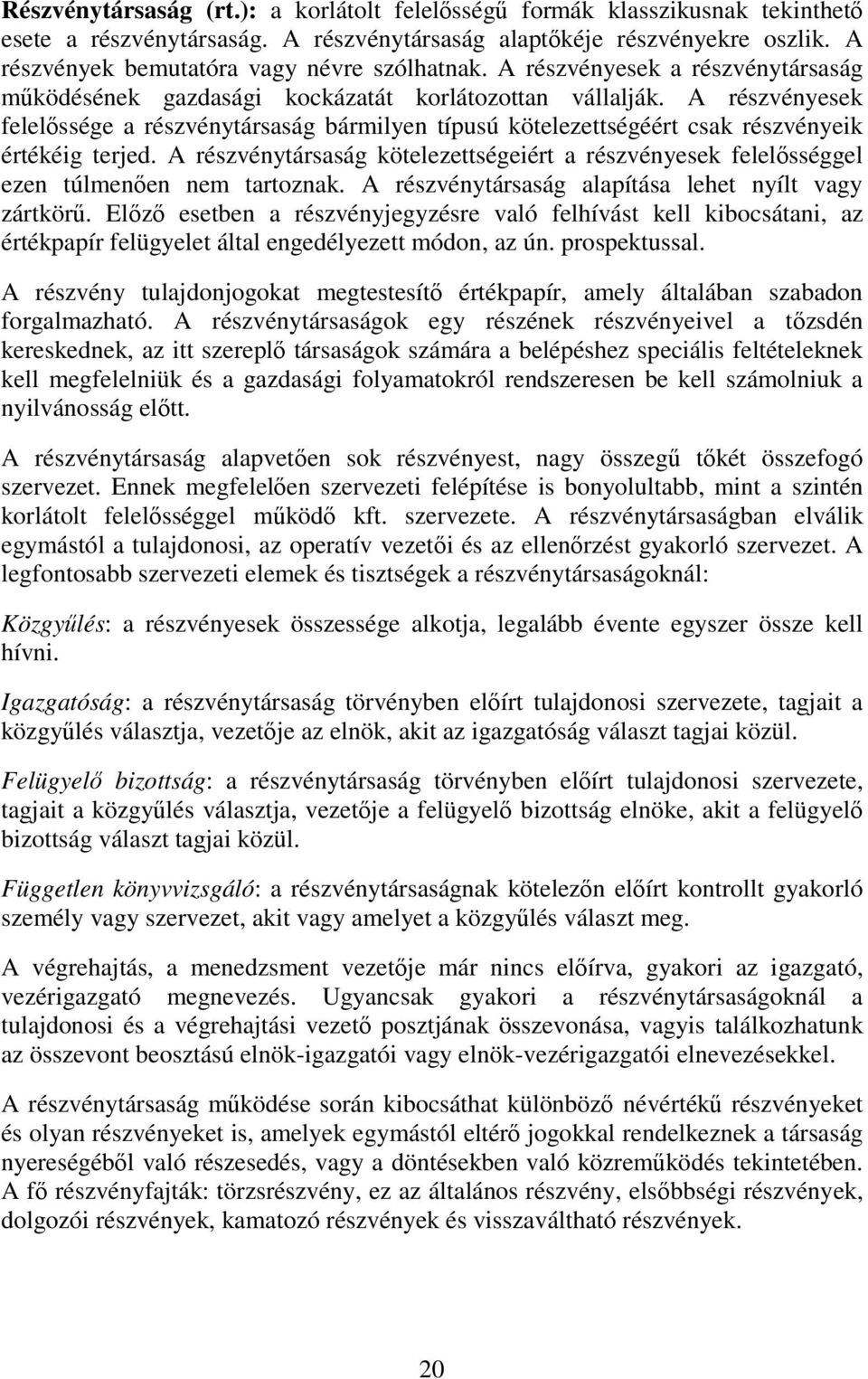 A részvényesek felelőssége a részvénytársaság bármilyen típusú kötelezettségéért csak részvényeik értékéig terjed.