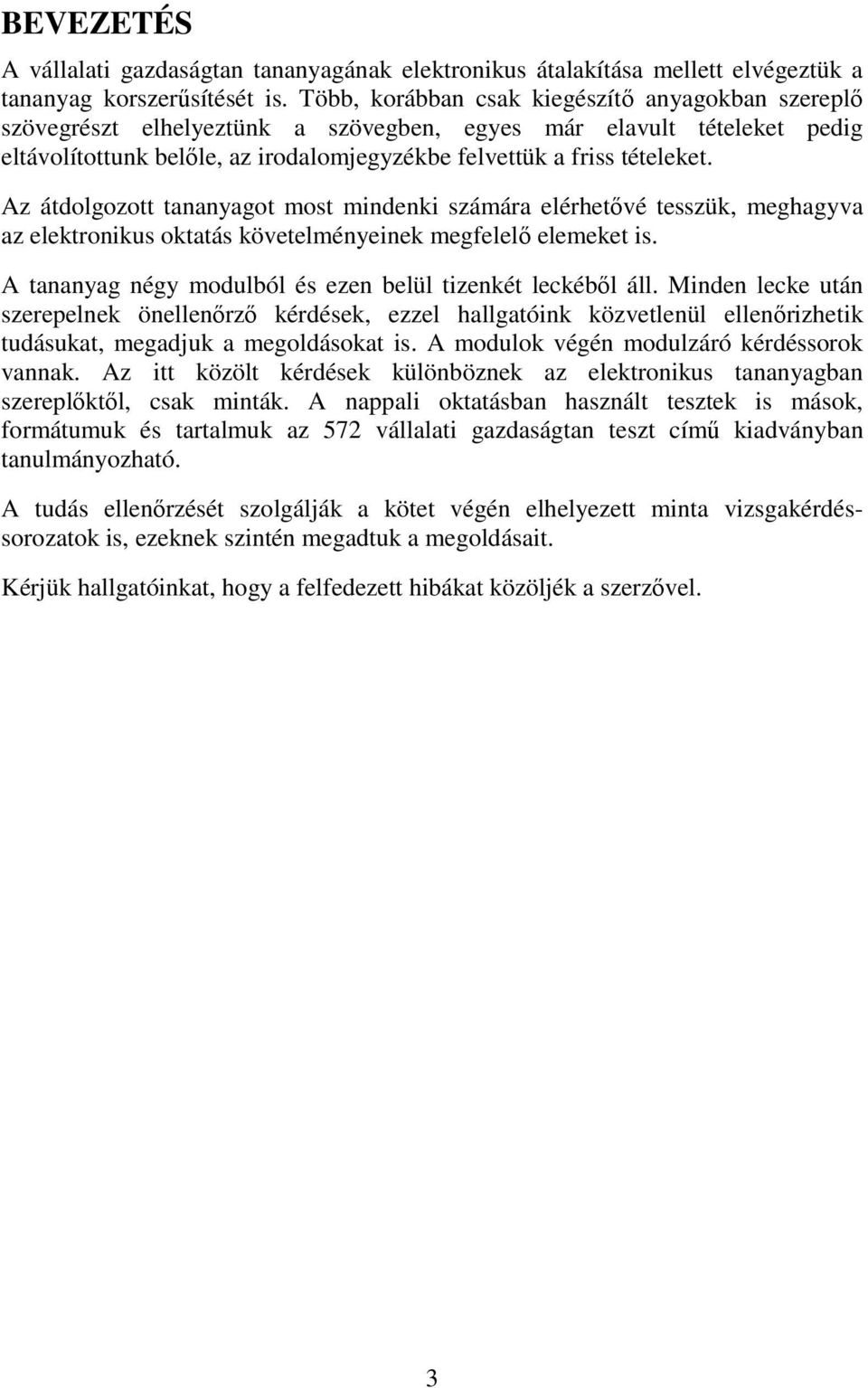 Az átdolgozott tananyagot most mindenki számára elérhetővé tesszük, meghagyva az elektronikus oktatás követelményeinek megfelelő elemeket is.