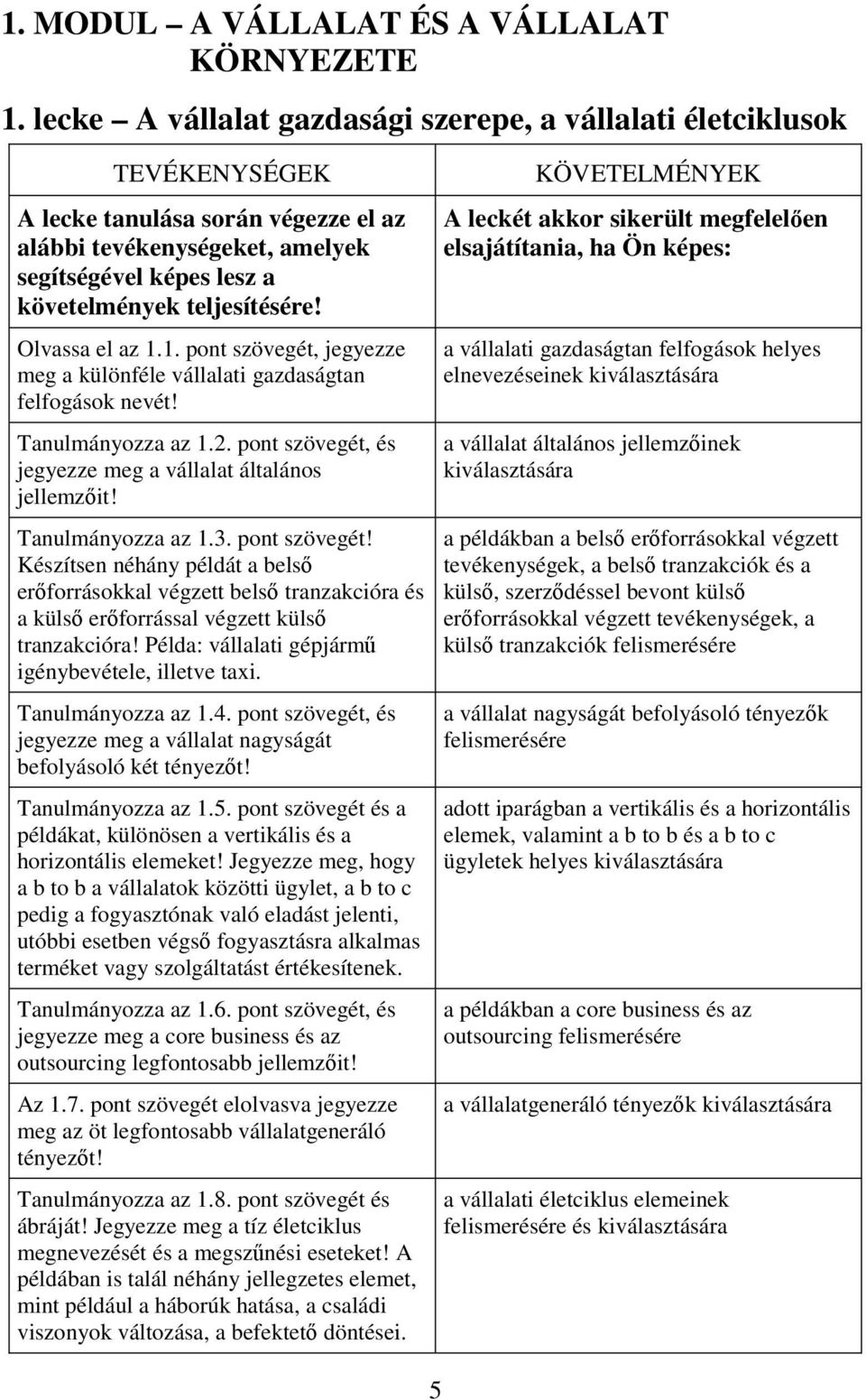 Olvassa el az 1.1. pont szövegét, jegyezze meg a különféle vállalati gazdaságtan felfogások nevét! Tanulmányozza az 1.2. pont szövegét, és jegyezze meg a vállalat általános jellemzőit!