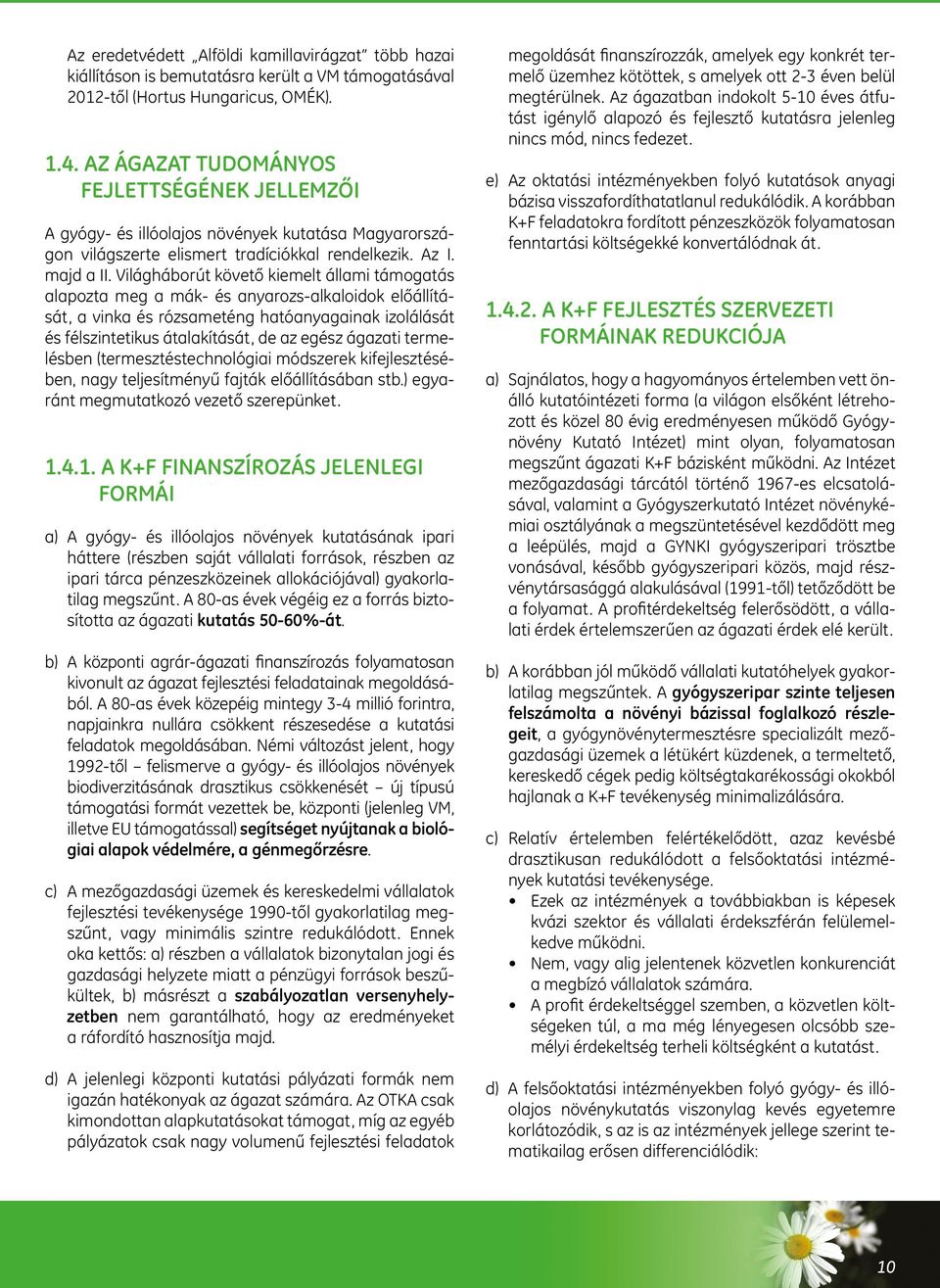 Világháborút követő kiemelt állami támogatás alapozta meg a mák- és anyarozs-alkaloidok előállítását, a vinka és rózsameténg hatóanyagainak izolálását és félszintetikus átalakítását, de az egész