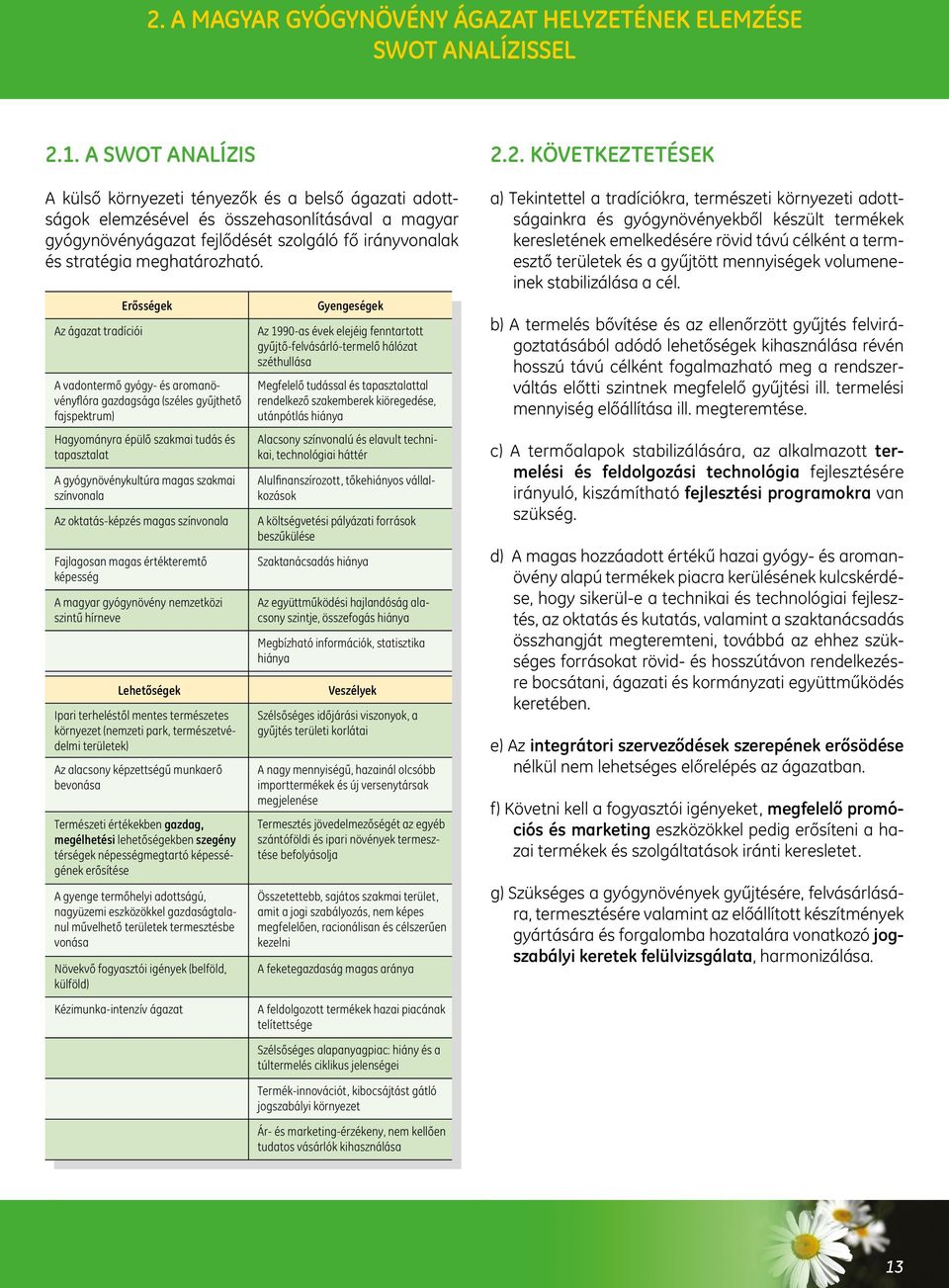 Az ágazat tradíciói Erősségek A vadontermő gyógy- és aromanövényflóra gazdagsága (széles gyűjthető fajspektrum) Hagyományra épülő szakmai tudás és tapasztalat A gyógynövénykultúra magas szakmai