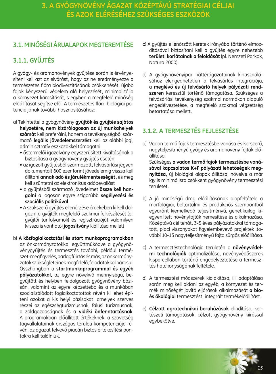 1. GYŰJTÉS A gyógy- és aromanövények gyűjtése során is érvényesíteni kell azt az elvárást, hogy az ne eredményezze a természetes flóra biodiverzitásának csökkenését, újabb fajok kényszerű védelem alá