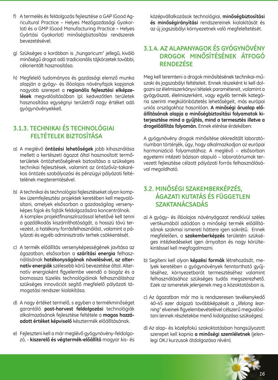 h) Megfelelő tudományos és gazdasági elemző munka alapján a gyógy- és illóolajos növényfajok kapjanak nagyobb szerepet a regionális fejlesztési elképzelések megvalósításában (pl.