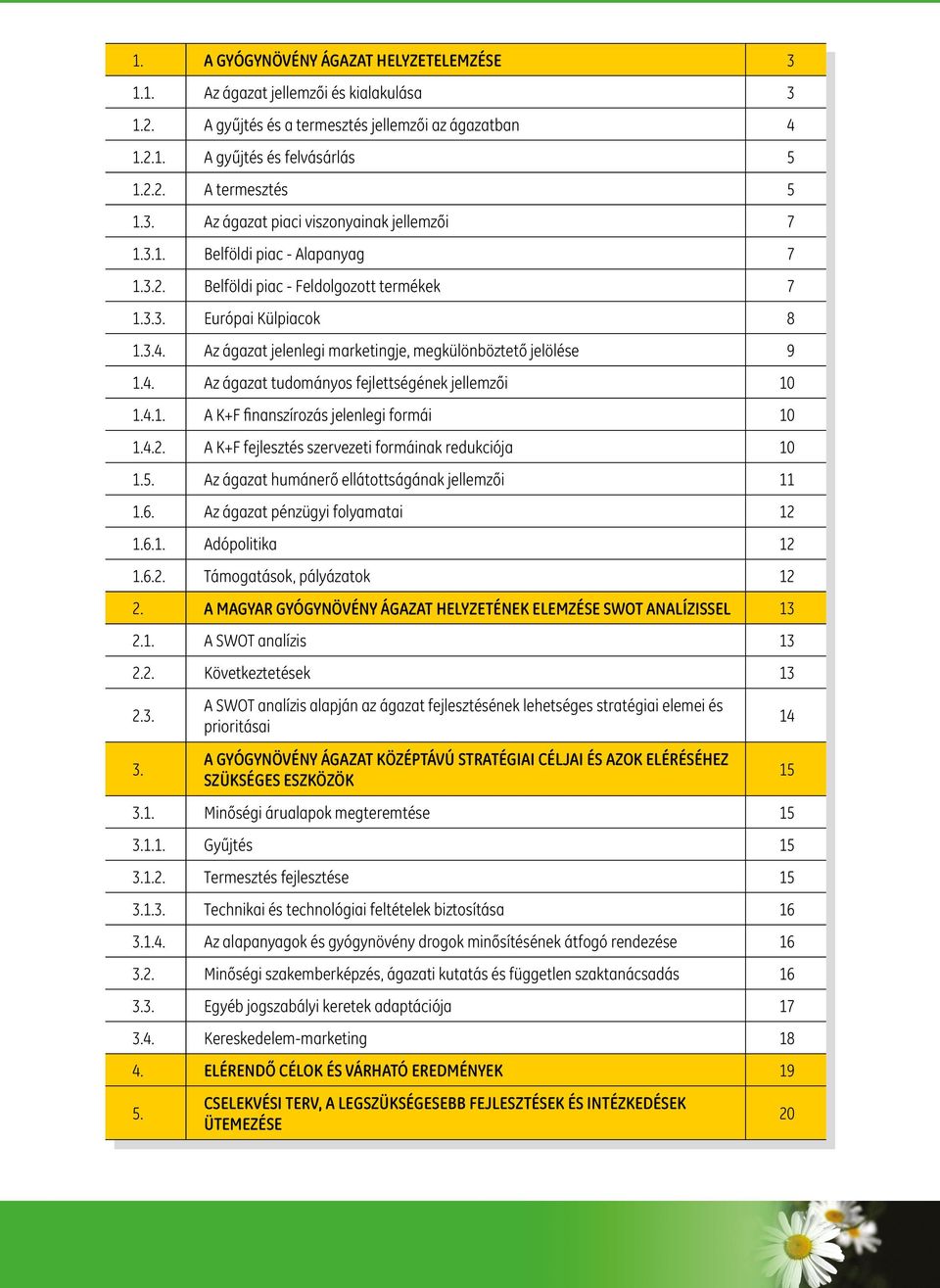 4.1. A K+F finanszírozás jelenlegi formái 10 1.4.2. A K+F fejlesztés szervezeti formáinak redukciója 10 1.5. Az ágazat humánerő ellátottságának jellemzői 11 1.6. Az ágazat pénzügyi folyamatai 12 1.6.1. Adópolitika 12 1.