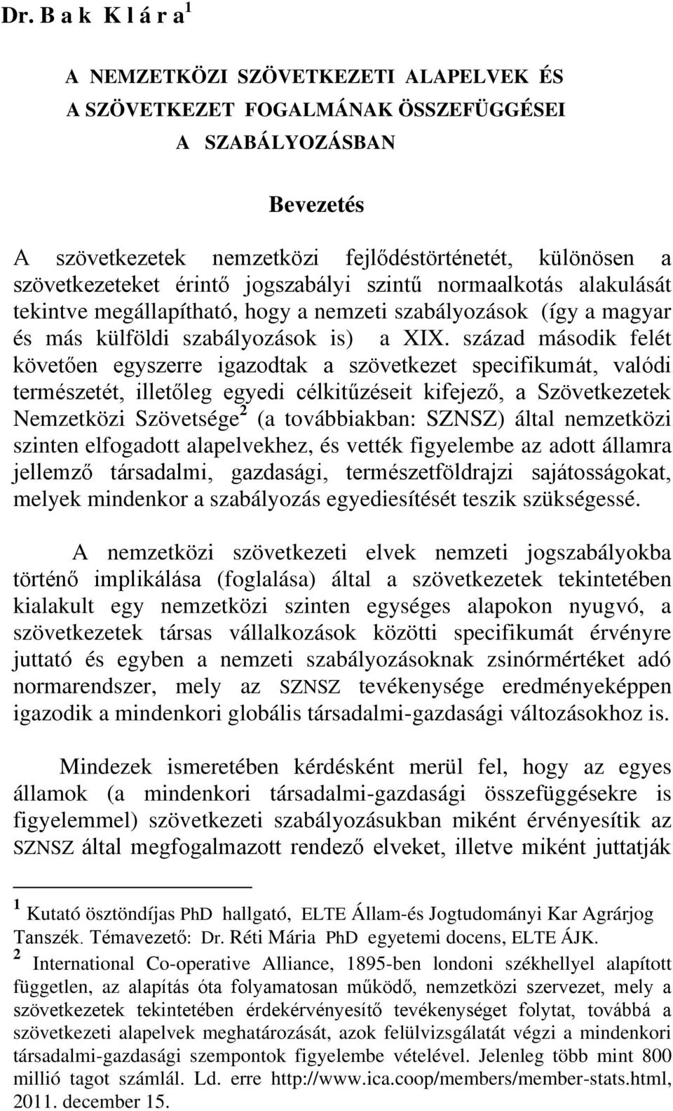 század második felét követően egyszerre igazodtak a szövetkezet specifikumát, valódi természetét, illetőleg egyedi célkitűzéseit kifejező, a Szövetkezetek Nemzetközi Szövetsége 2 (a továbbiakban: