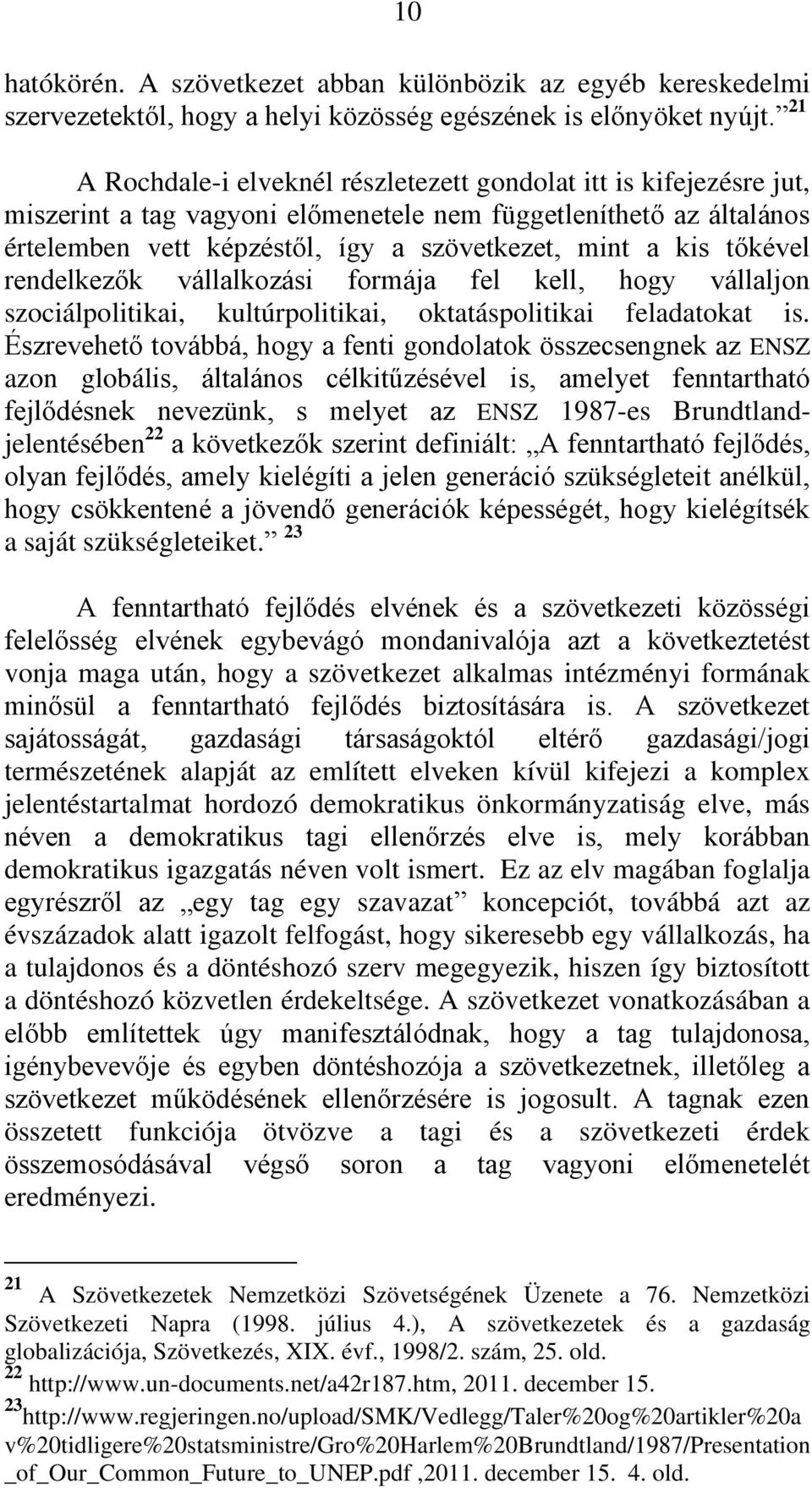 tőkével rendelkezők vállalkozási formája fel kell, hogy vállaljon szociálpolitikai, kultúrpolitikai, oktatáspolitikai feladatokat is.