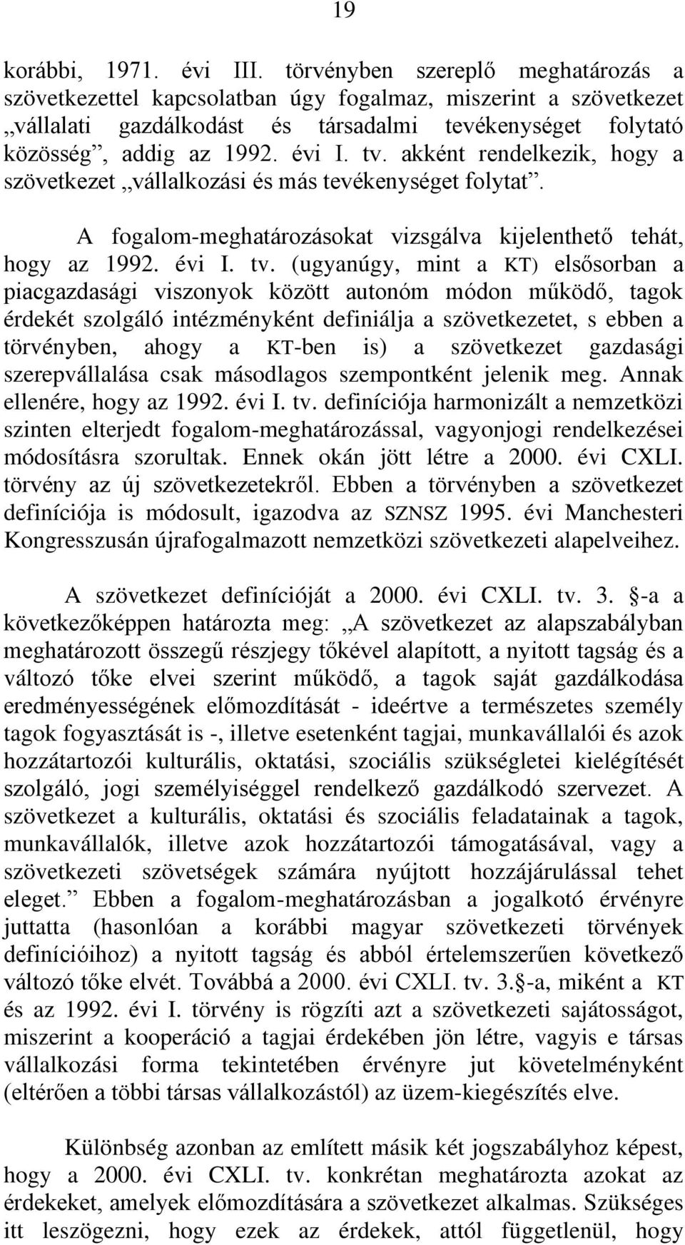 akként rendelkezik, hogy a szövetkezet vállalkozási és más tevékenységet folytat. A fogalom-meghatározásokat vizsgálva kijelenthető tehát, hogy az 1992. évi I. tv.