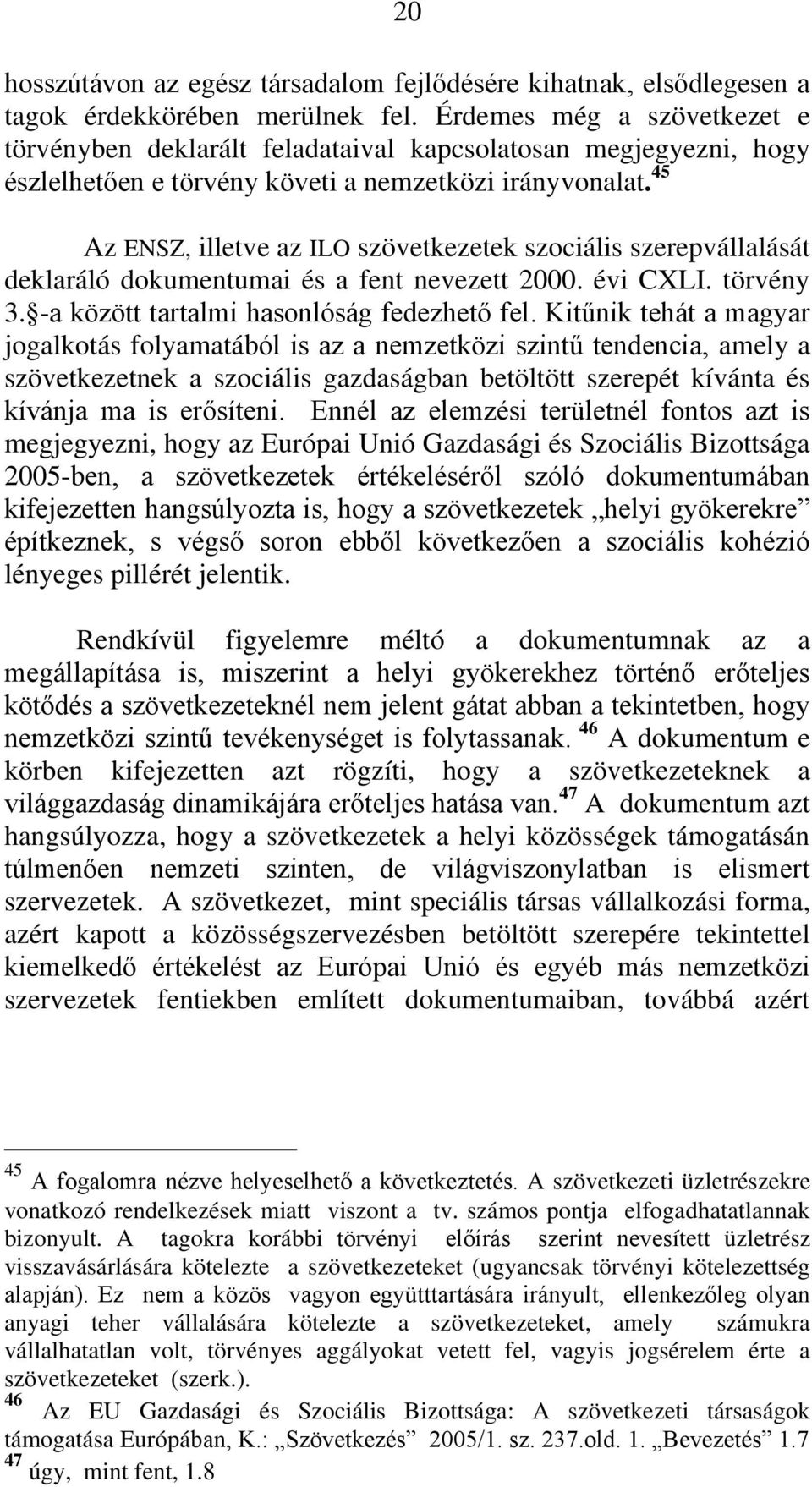 45 Az ENSZ, illetve az ILO szövetkezetek szociális szerepvállalását deklaráló dokumentumai és a fent nevezett 2000. évi CXLI. törvény 3. -a között tartalmi hasonlóság fedezhető fel.