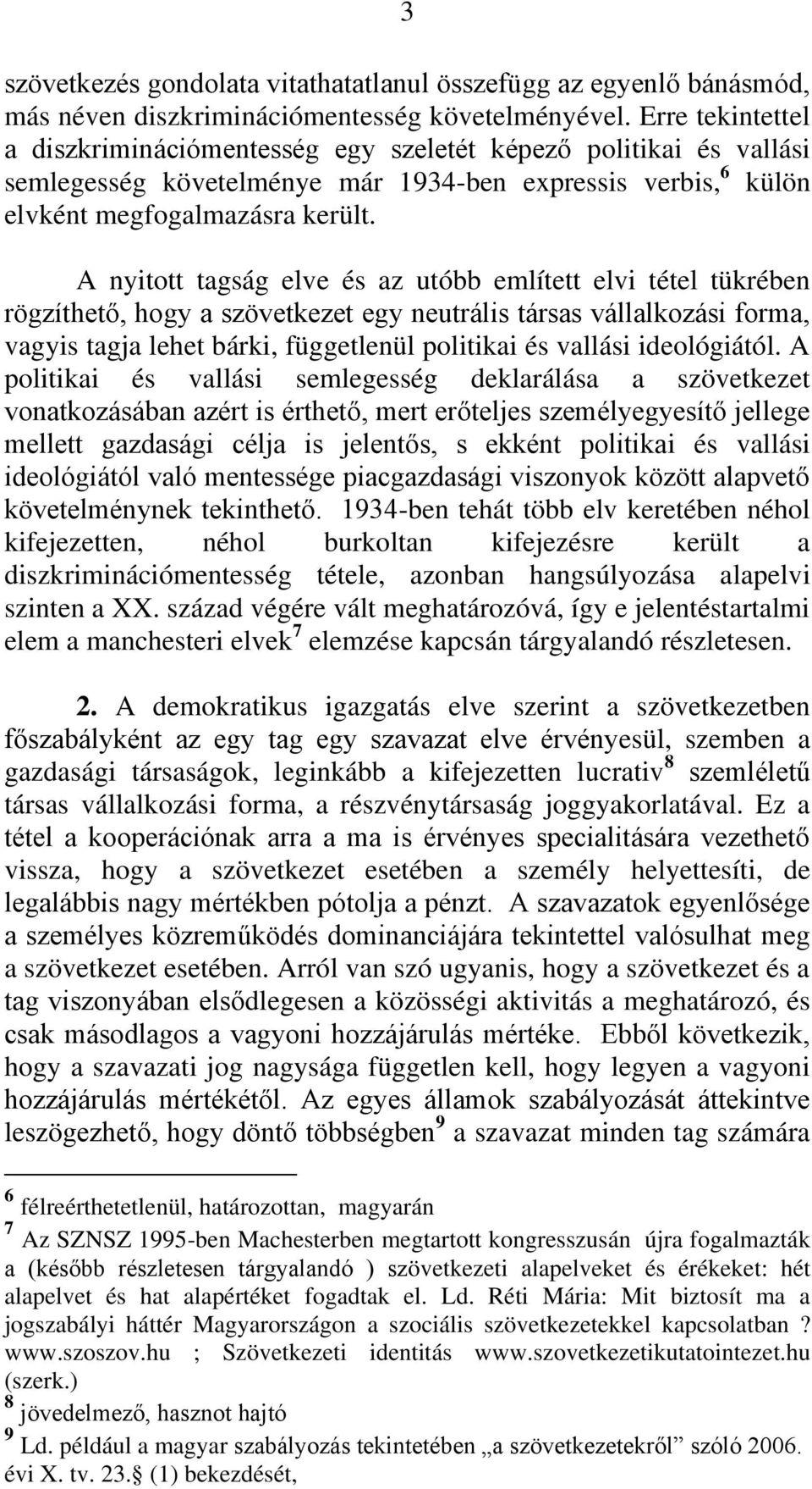 A nyitott tagság elve és az utóbb említett elvi tétel tükrében rögzíthető, hogy a szövetkezet egy neutrális társas vállalkozási forma, vagyis tagja lehet bárki, függetlenül politikai és vallási