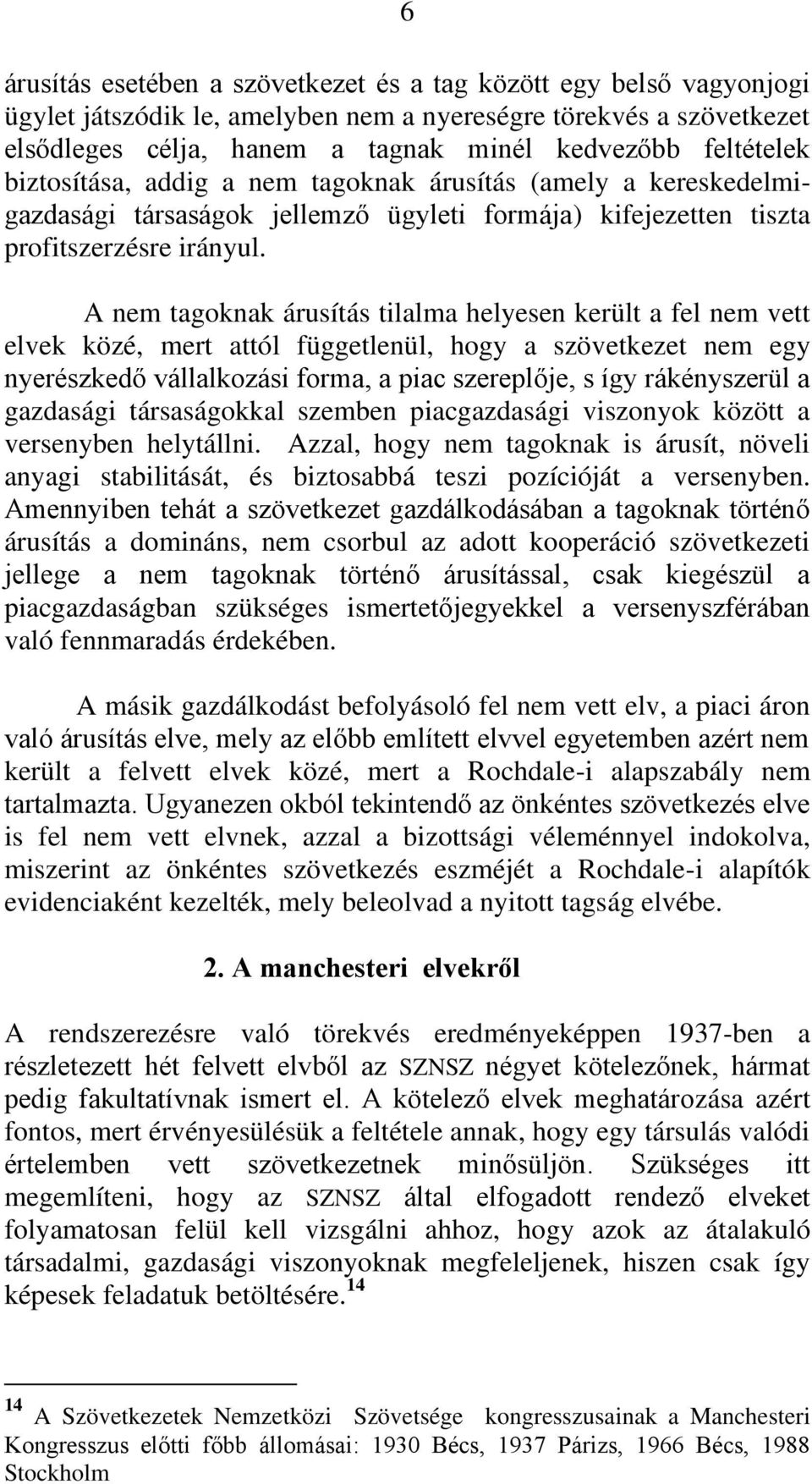 A nem tagoknak árusítás tilalma helyesen került a fel nem vett elvek közé, mert attól függetlenül, hogy a szövetkezet nem egy nyerészkedő vállalkozási forma, a piac szereplője, s így rákényszerül a