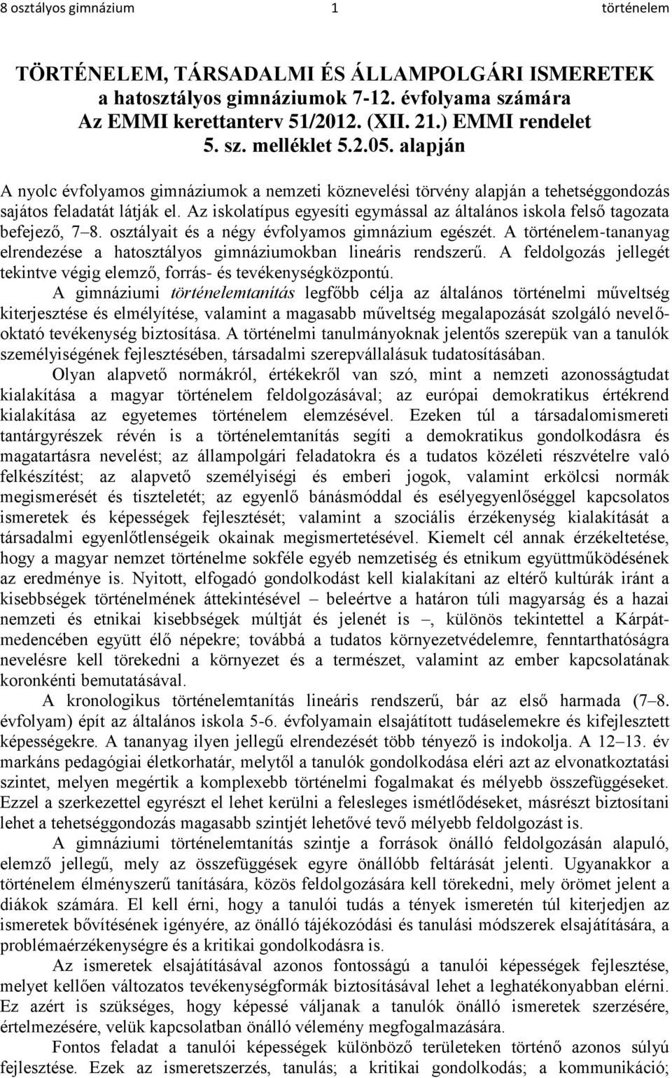 Az iskolatípus egyesíti egymással az általános iskola felső tagozata befejező, 7 8. osztályait és a négy évfolyamos gimnázium egészét.