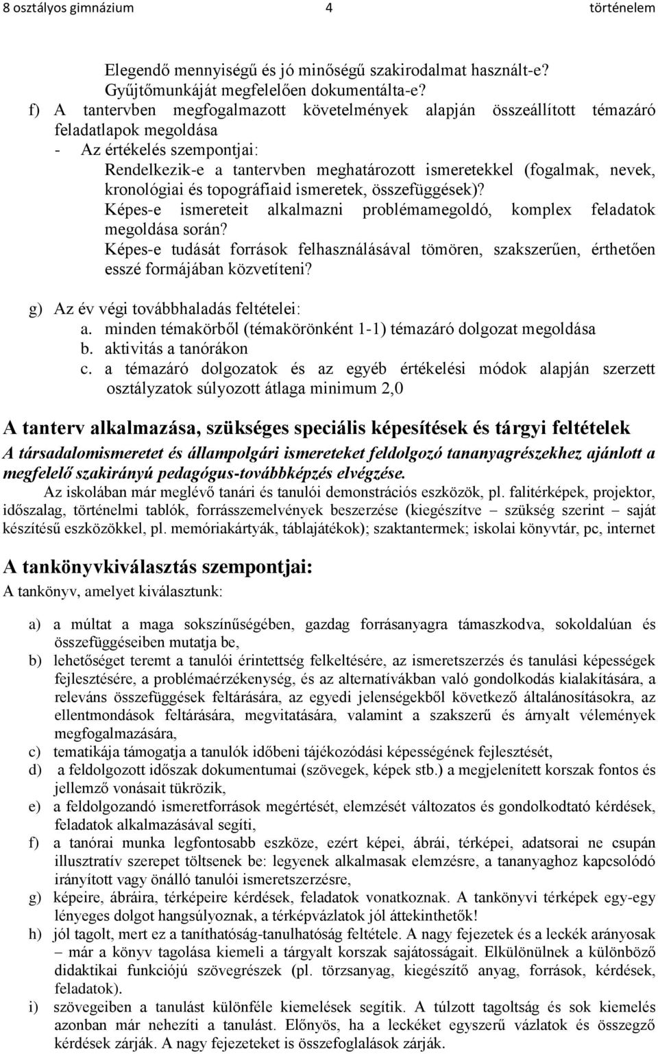 kronológiai és topográfiaid ismeretek, összefüggések)? Képes-e ismereteit alkalmazni problémamegoldó, komplex feladatok megoldása során?