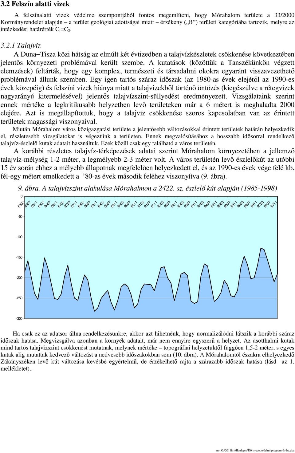 3.2.1 Talajvíz A Duna Tisza közi hátság az elmúlt két évtizedben a talajvízkészletek csökkenése következtében jelentıs környezeti problémával került szembe.