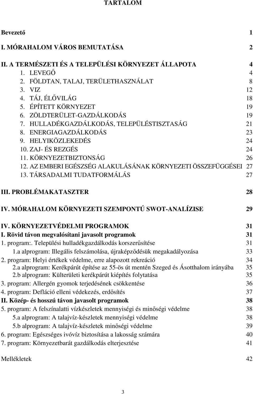 AZ EMBERI EGÉSZSÉG ALAKULÁSÁNAK KÖRNYEZETI ÖSSZEFÜGGÉSEI 27 13. TÁRSADALMI TUDATFORMÁLÁS 27 III. PROBLÉMAKATASZTER 28 IV. MÓRAHALOM KÖRNYEZETI SZEMPONTÚ SWOT-ANALÍZISE 29 IV.