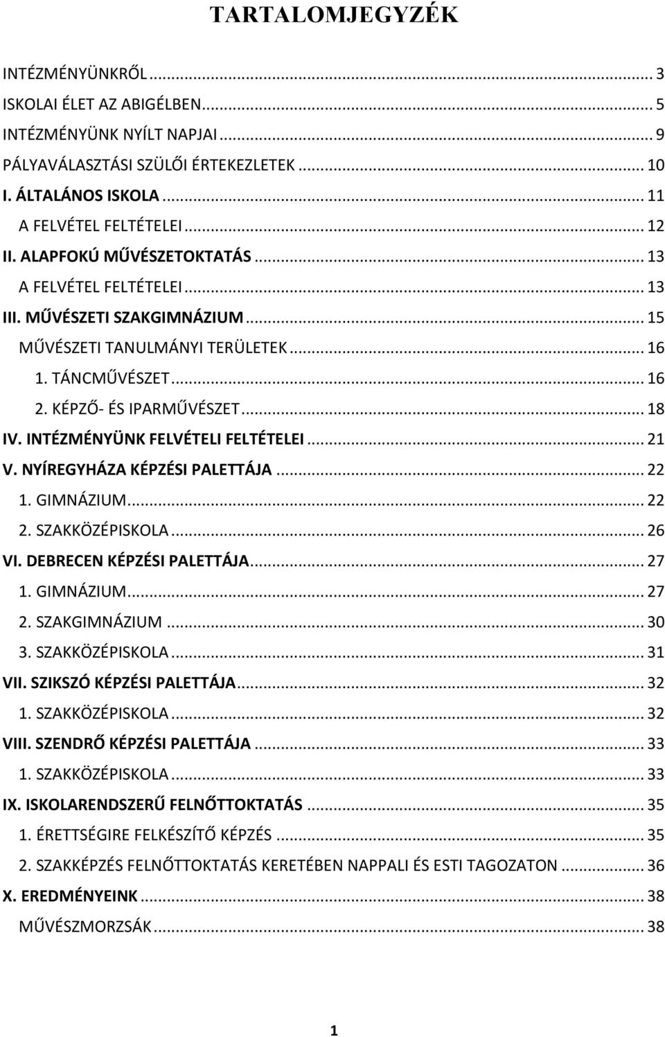 INTÉZMÉNYÜNK FELVÉTELI FELTÉTELEI... 21 V. NYÍREGYHÁZA KÉPZÉSI PALETTÁJA... 22 1. GIMNÁZIUM... 22 2. SZAKKÖZÉPISKOLA... 26 VI. DEBRECEN KÉPZÉSI PALETTÁJA... 27 1. GIMNÁZIUM... 27 2. SZAKGIMNÁZIUM.