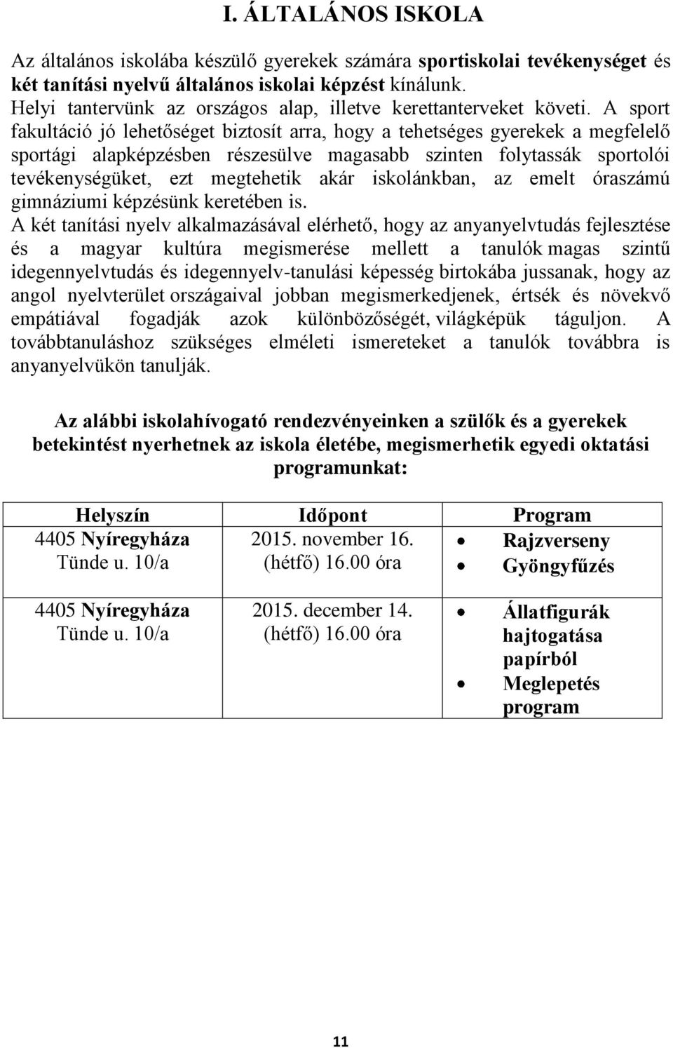 A sport fakultáció jó lehetőséget biztosít arra, hogy a tehetséges gyerekek a megfelelő sportági alapképzésben részesülve magasabb szinten folytassák sportolói tevékenységüket, ezt megtehetik akár