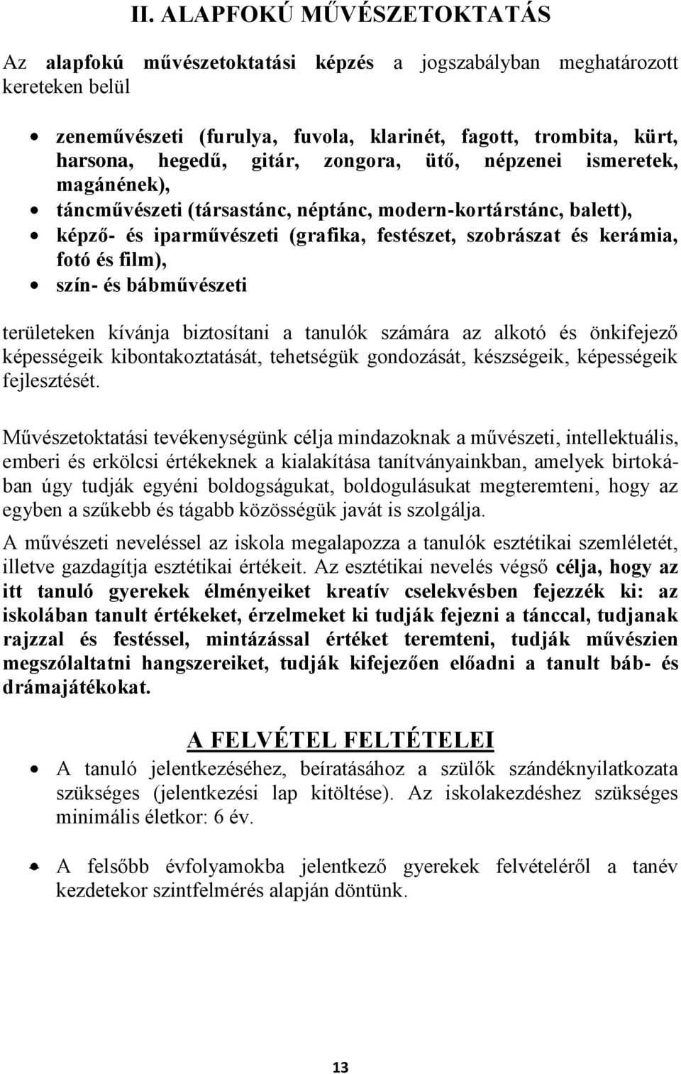 film), szín- és bábművészeti területeken kívánja biztosítani a tanulók számára az alkotó és önkifejező képességeik kibontakoztatását, tehetségük gondozását, készségeik, képességeik fejlesztését.