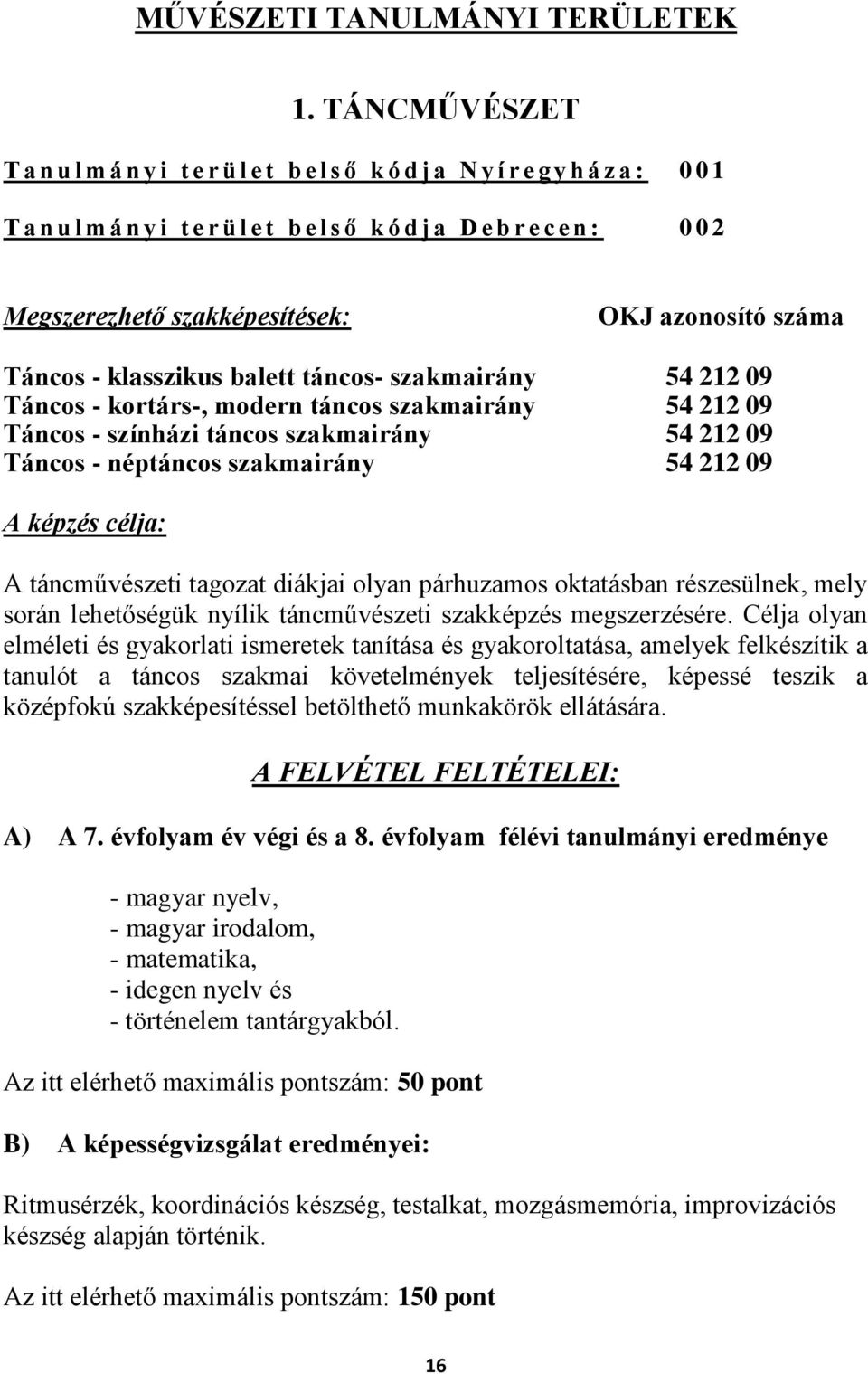 szakképesítések: OKJ azonosító száma Táncos - klasszikus balett táncos- szakmairány 54 212 09 Táncos - kortárs-, modern táncos szakmairány 54 212 09 Táncos - színházi táncos szakmairány 54 212 09